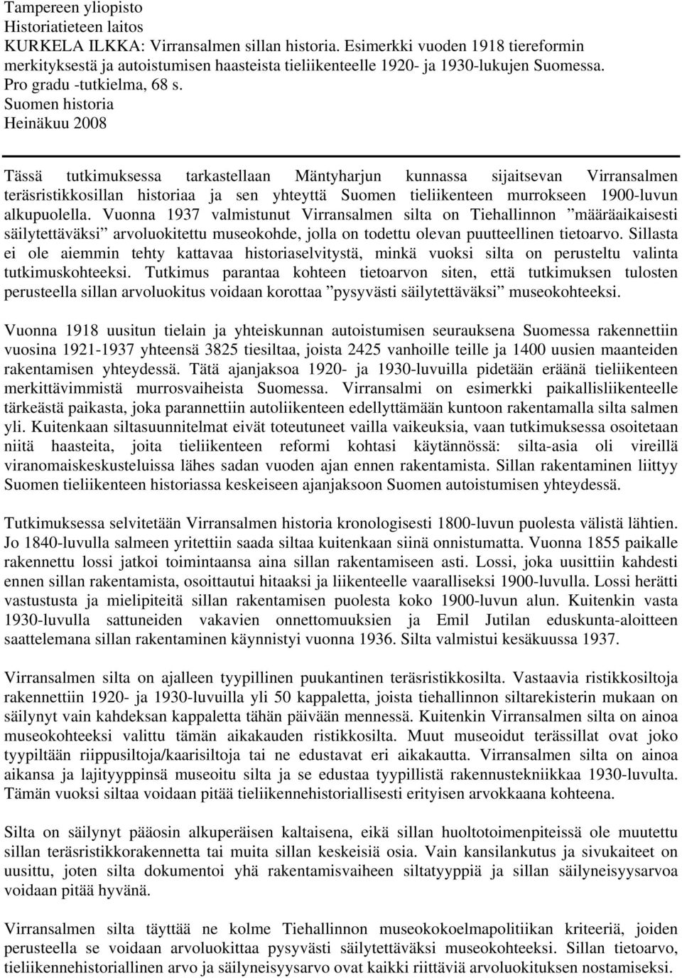 Suomen historia Heinäkuu 2008 Tässä tutkimuksessa tarkastellaan Mäntyharjun kunnassa sijaitsevan Virransalmen teräsristikkosillan historiaa ja sen yhteyttä Suomen tieliikenteen murrokseen 1900-luvun