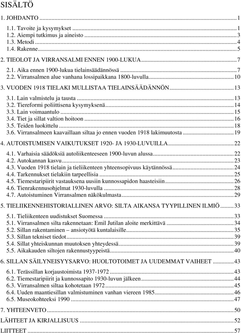 ..14 3.3. Lain voimaantulo...15 3.4. Tiet ja sillat valtion hoitoon...16 3.5. Teiden luokittelu...18 3.6. Virransalmeen kaavaillaan siltaa jo ennen vuoden 1918 lakimuutosta...19 4.