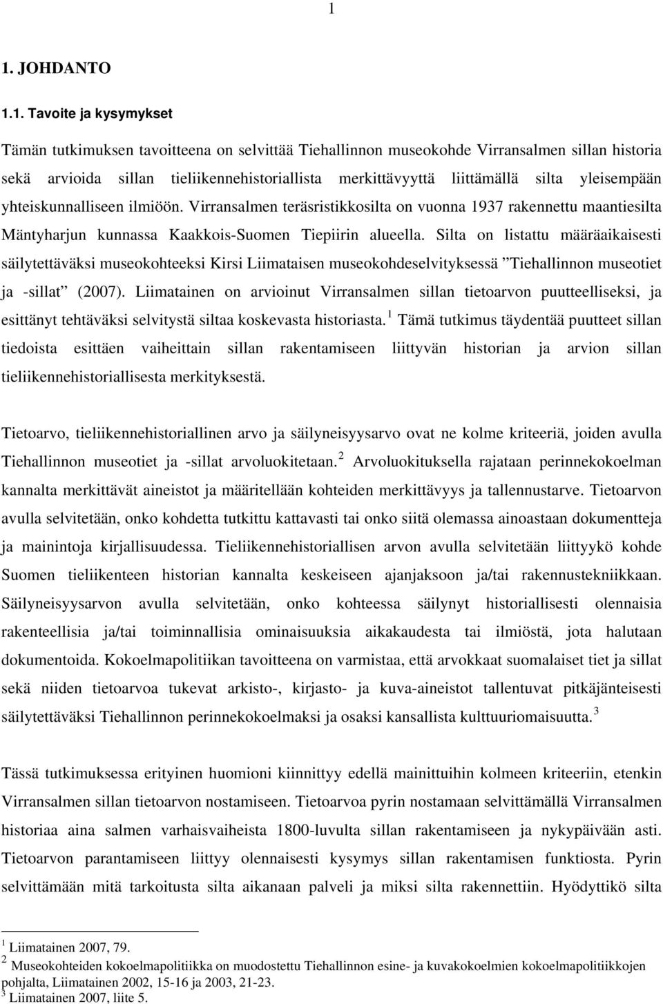 Silta on listattu määräaikaisesti säilytettäväksi museokohteeksi Kirsi Liimataisen museokohdeselvityksessä Tiehallinnon museotiet ja -sillat (2007).