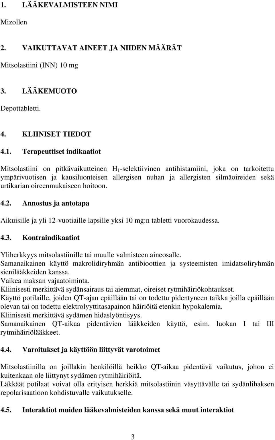 Annostus ja antotapa Aikuisille ja yli 12-vuotiaille lapsille yksi 10 mg:n tabletti vuorokaudessa. 4.3. Kontraindikaatiot Yliherkkyys mitsolastiinille tai muulle valmisteen aineosalle.