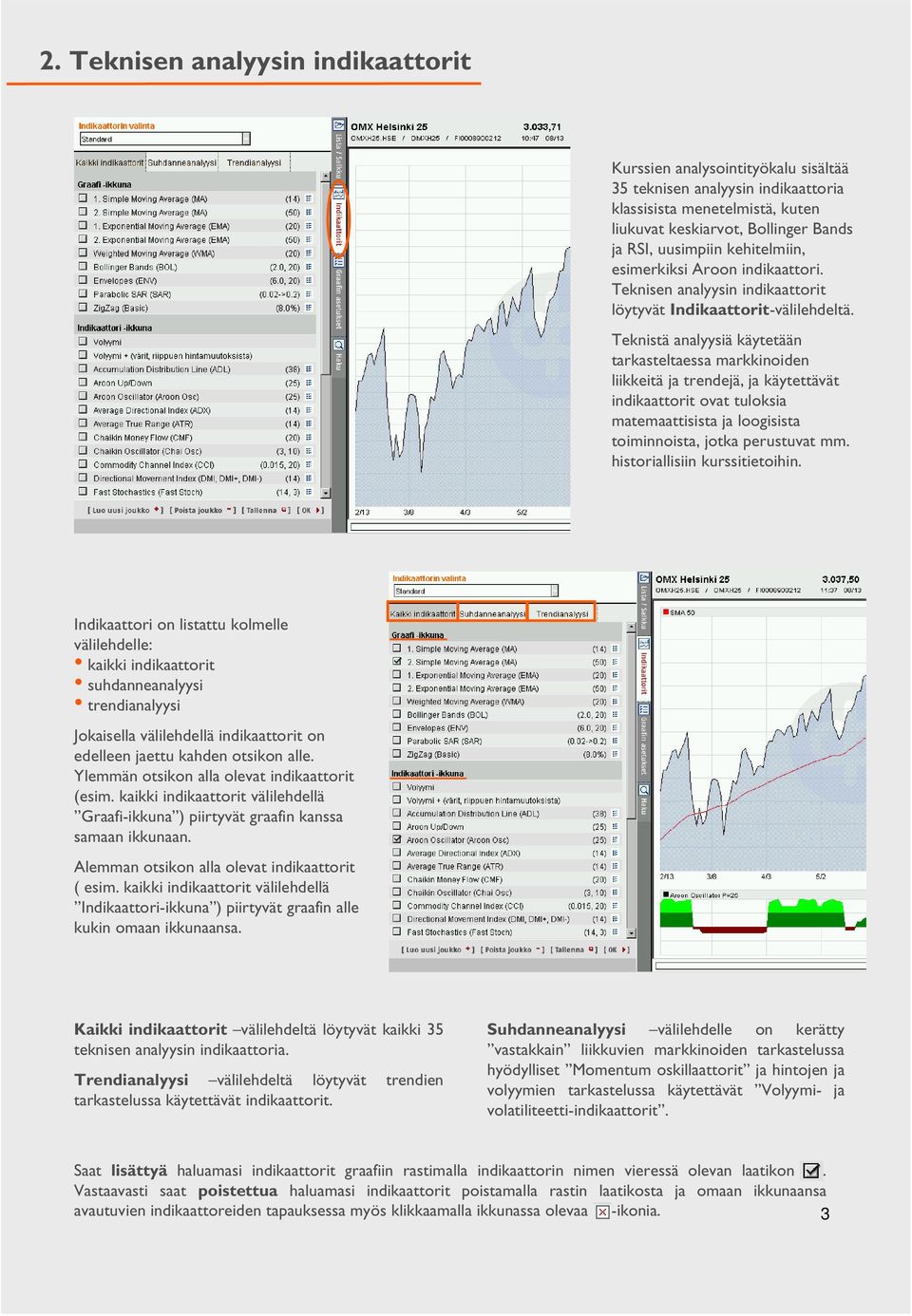 Teknistä analyysiä käytetään tarkasteltaessa markkinoiden liikkeitä ja trendejä, ja käytettävät indikaattorit ovat tuloksia matemaattisista ja loogisista toiminnoista, jotka perustuvat mm.