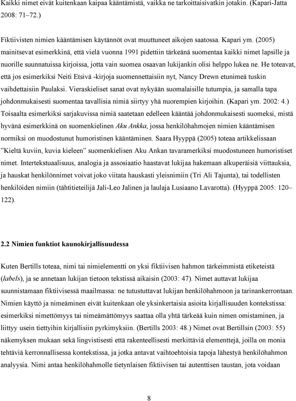 (2005) mainitsevat esimerkkinä, että vielä vuonna 1991 pidettiin tärkeänä suomentaa kaikki nimet lapsille ja nuorille suunnatuissa kirjoissa, jotta vain suomea osaavan lukijankin olisi helppo lukea