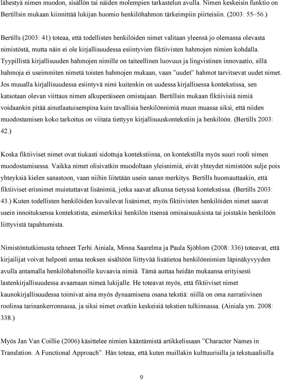 Tyypillistä kirjallisuuden hahmojen nimille on taiteellinen luovuus ja lingvistinen innovaatio, sillä hahmoja ei useimmiten nimetä toisten hahmojen mukaan, vaan uudet hahmot tarvitsevat uudet nimet.