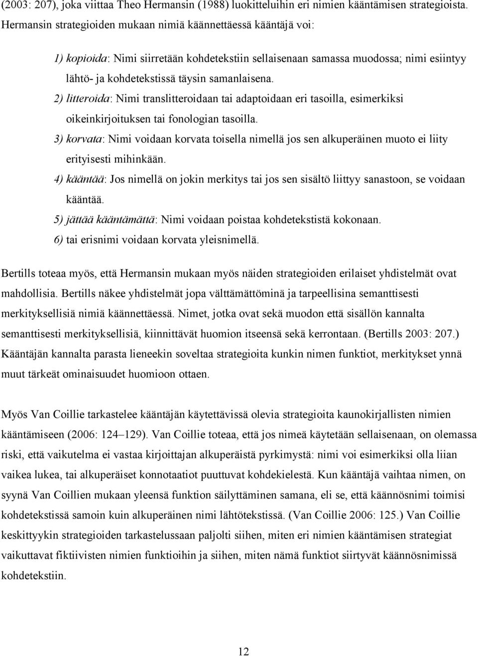 2) litteroida: Nimi translitteroidaan tai adaptoidaan eri tasoilla, esimerkiksi oikeinkirjoituksen tai fonologian tasoilla.