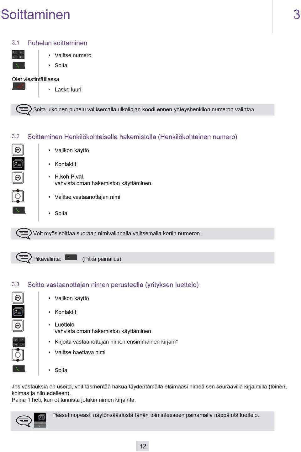 vahvista oman hakemiston käyttäminen Valitse vastaanottajan nimi Soita Voit myös soittaa suoraan nimivalinnalla valitsemalla kortin numeron. Pikavalinta: (Pitkä painallus) 3.