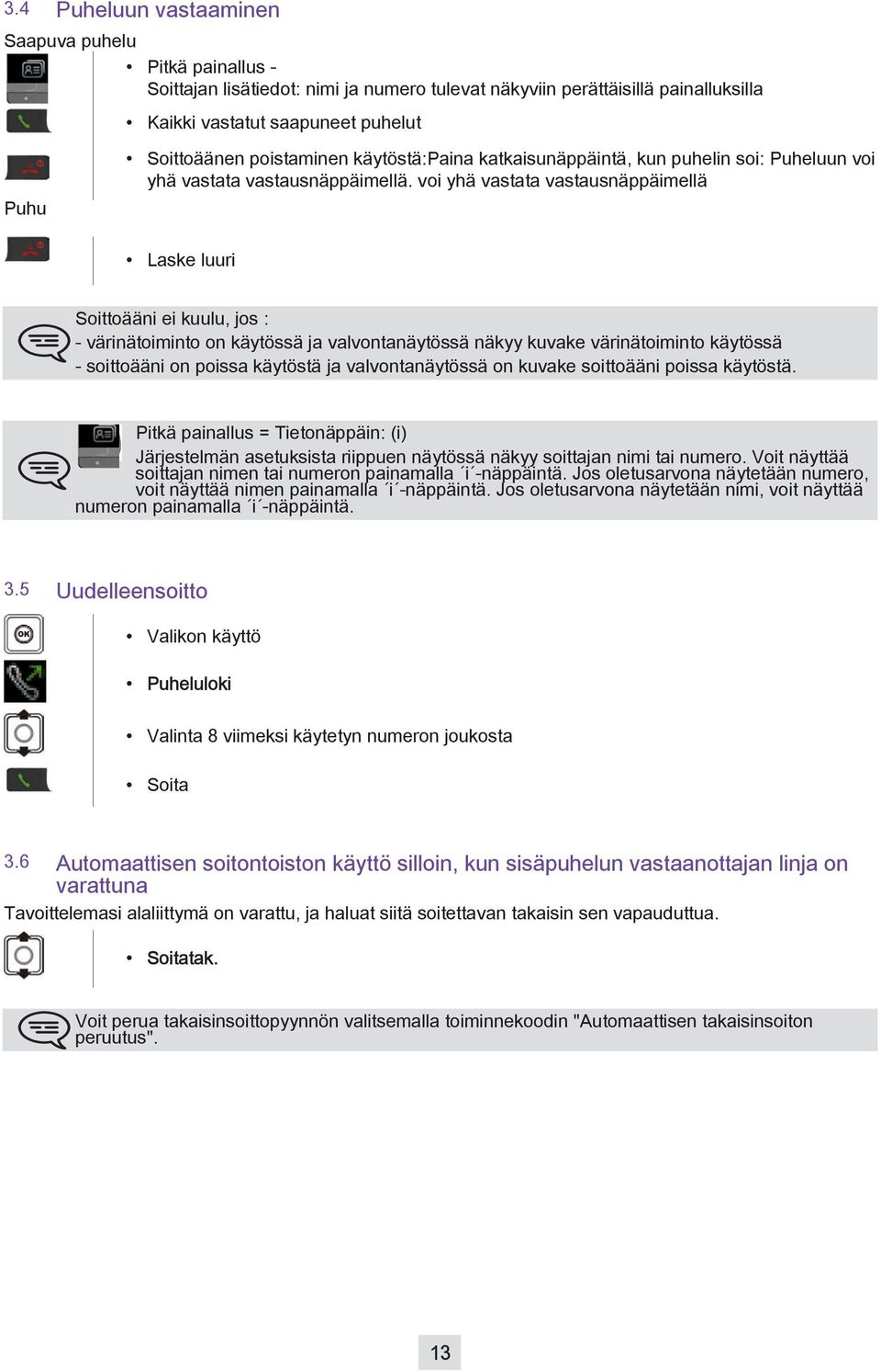 voi yhä vastata vastausnäppäimellä Laske luuri Soittoääni ei kuulu, jos : - värinätoiminto on käytössä ja valvontanäytössä näkyy kuvake värinätoiminto käytössä - soittoääni on poissa käytöstä ja