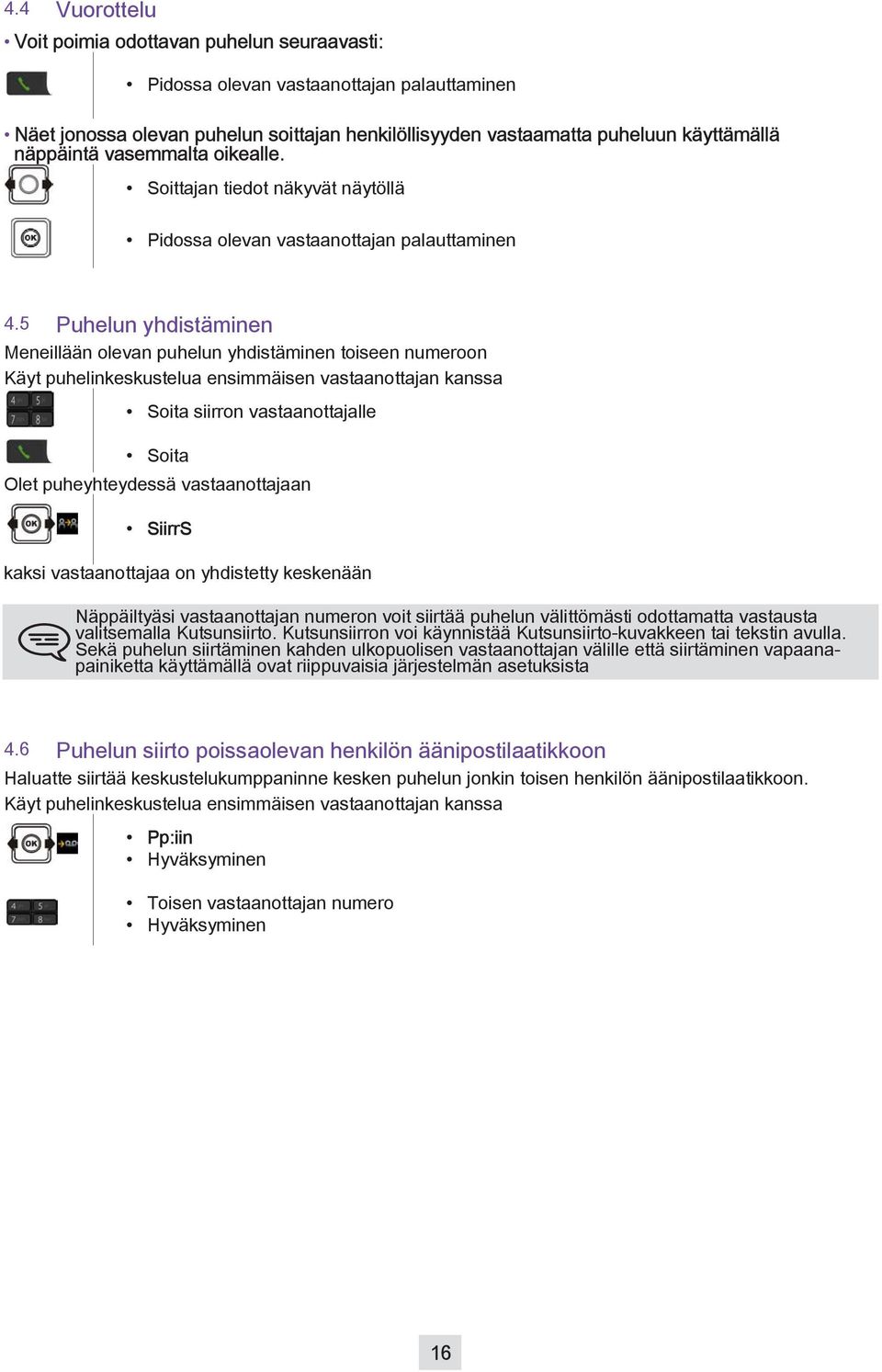 5 Puhelun yhdistäminen Meneillään olevan puhelun yhdistäminen toiseen numeroon Käyt puhelinkeskustelua ensimmäisen vastaanottajan kanssa Soita siirron vastaanottajalle Soita Olet puheyhteydessä