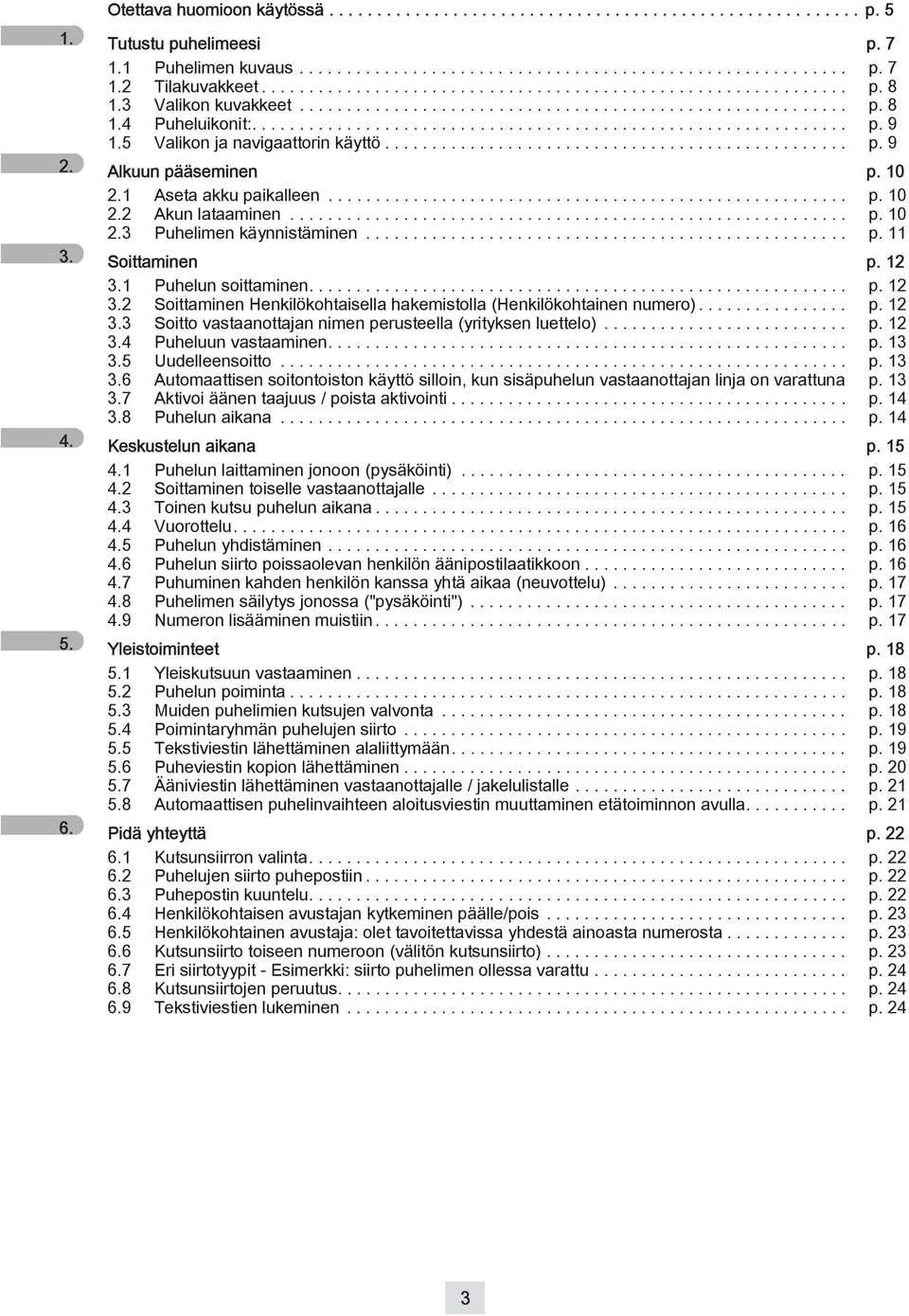 5 Valikon ja navigaattorin käyttö................................................. p. 9 2. Alkuun pääseminen p. 10 2.1 Aseta akku paikalleen....................................................... p. 10 2.2 Akun lataaminen.