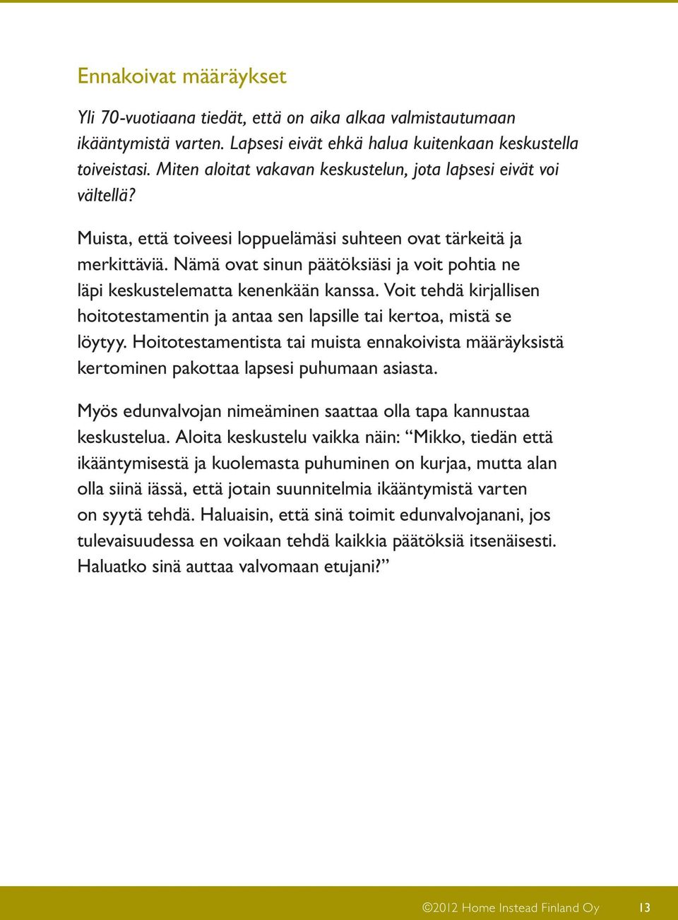 Nämä ovat sinun päätöksiäsi ja voit pohtia ne läpi keskustelematta kenenkään kanssa. Voit tehdä kirjallisen hoitotestamentin ja antaa sen lapsille tai kertoa, mistä se löytyy.