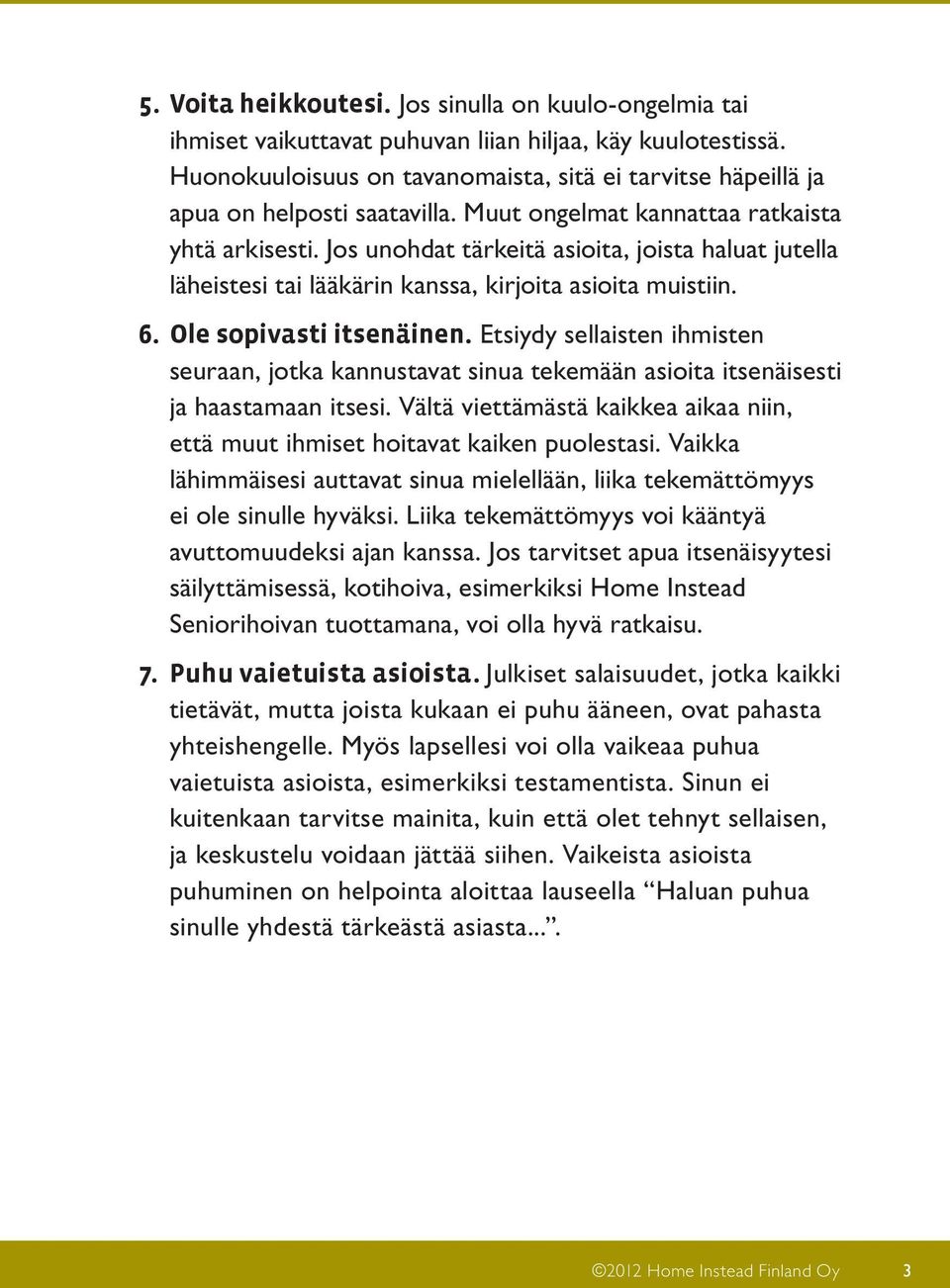 Jos unohdat tärkeitä asioita, joista haluat jutella läheistesi tai lääkärin kanssa, kirjoita asioita muistiin. 6. Ole sopivasti itsenäinen.