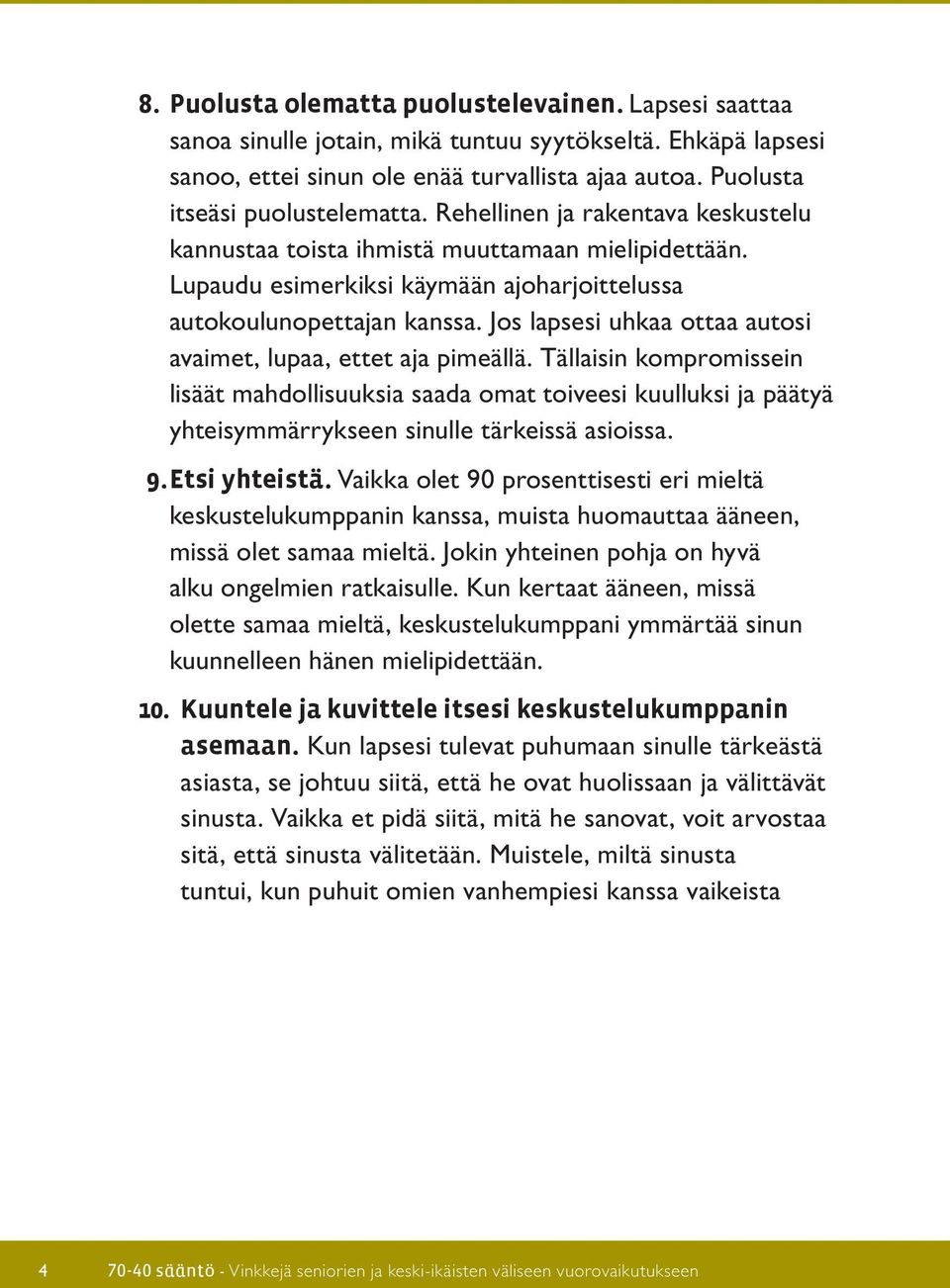 Jos lapsesi uhkaa ottaa autosi avaimet, lupaa, ettet aja pimeällä. Tällaisin kompromissein lisäät mahdollisuuksia saada omat toiveesi kuulluksi ja päätyä yhteisymmärrykseen sinulle tärkeissä asioissa.