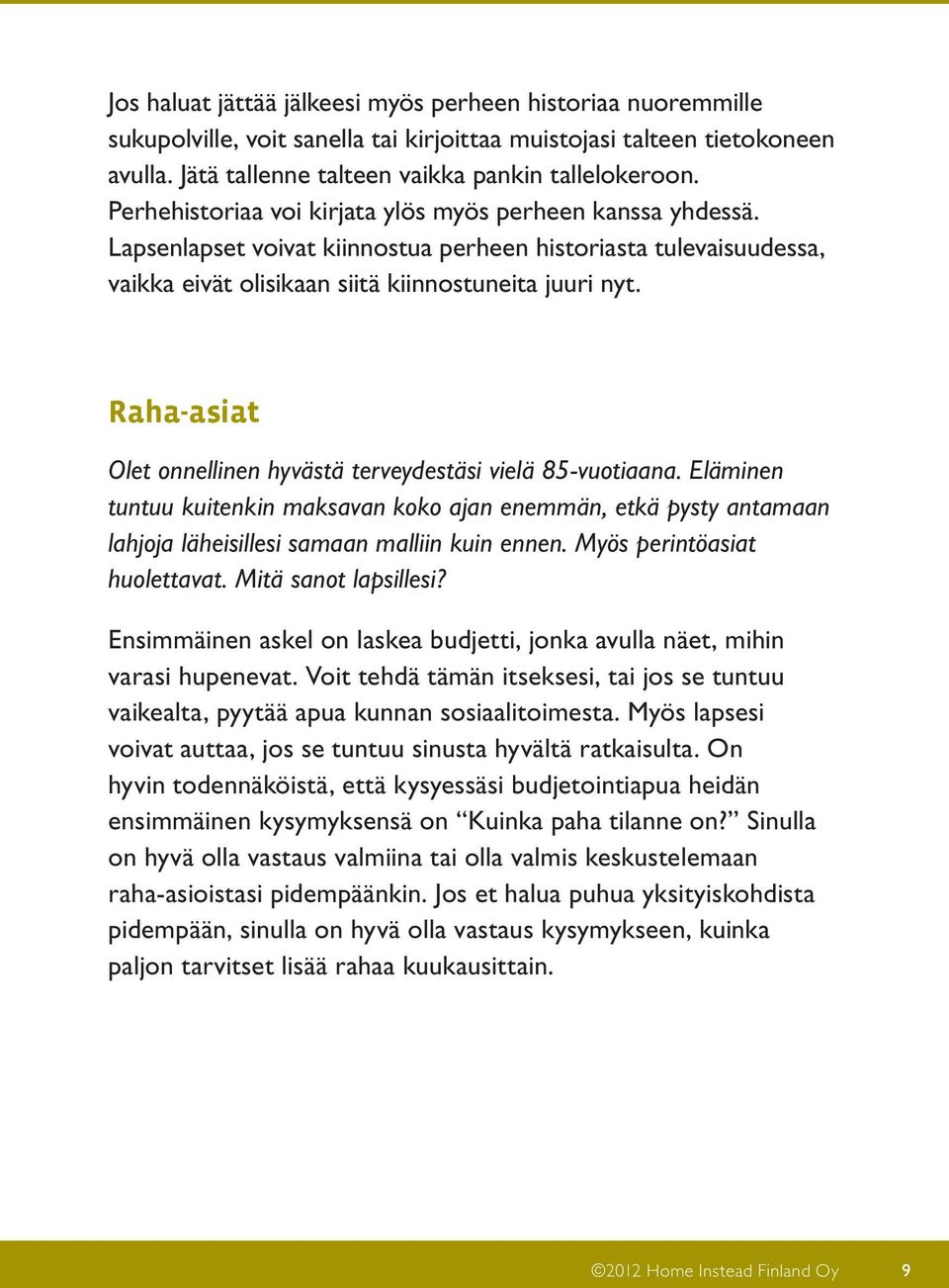 Raha-asiat Olet onnellinen hyvästä terveydestäsi vielä 85-vuotiaana. Eläminen tuntuu kuitenkin maksavan koko ajan enemmän, etkä pysty antamaan lahjoja läheisillesi samaan malliin kuin ennen.