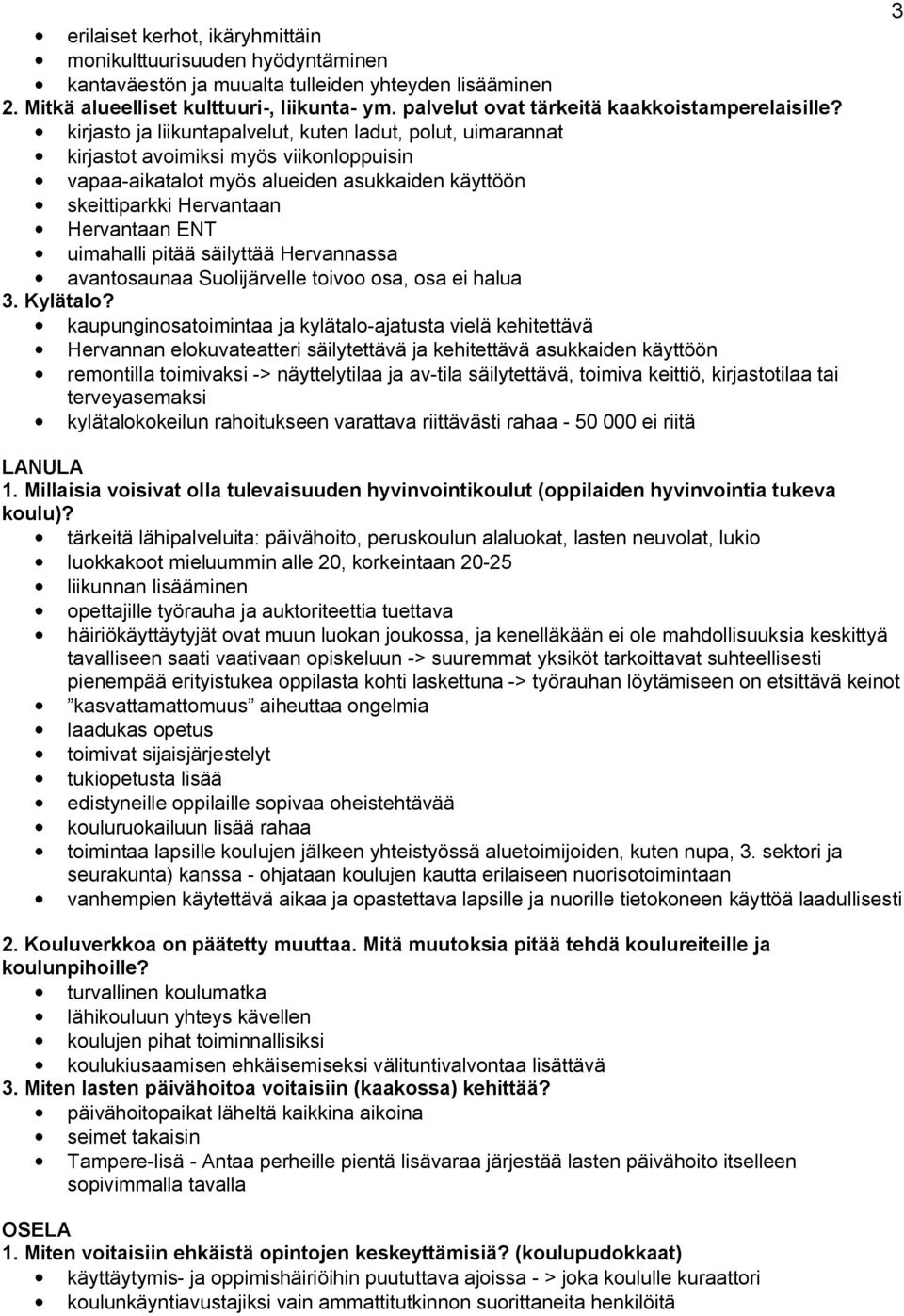 kirjasto ja liikuntapalvelut, kuten ladut, polut, uimarannat kirjastot avoimiksi myös viikonloppuisin vapaa aikatalot myös alueiden asukkaiden käyttöön skeittiparkki Hervantaan Hervantaan ENT