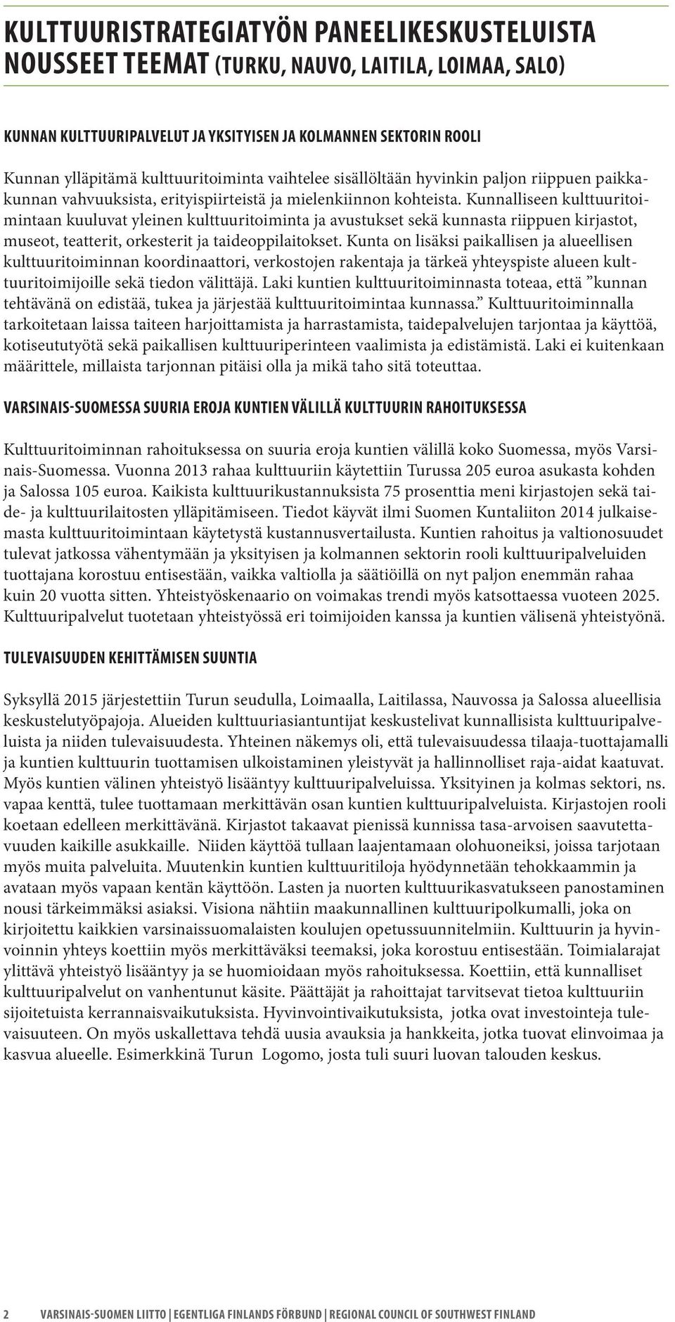 Kunnalliseen kulttuuritoimintaan kuuluvat yleinen kulttuuritoiminta ja avustukset sekä kunnasta riippuen kirjastot, museot, teatterit, orkesterit ja taideoppilaitokset.