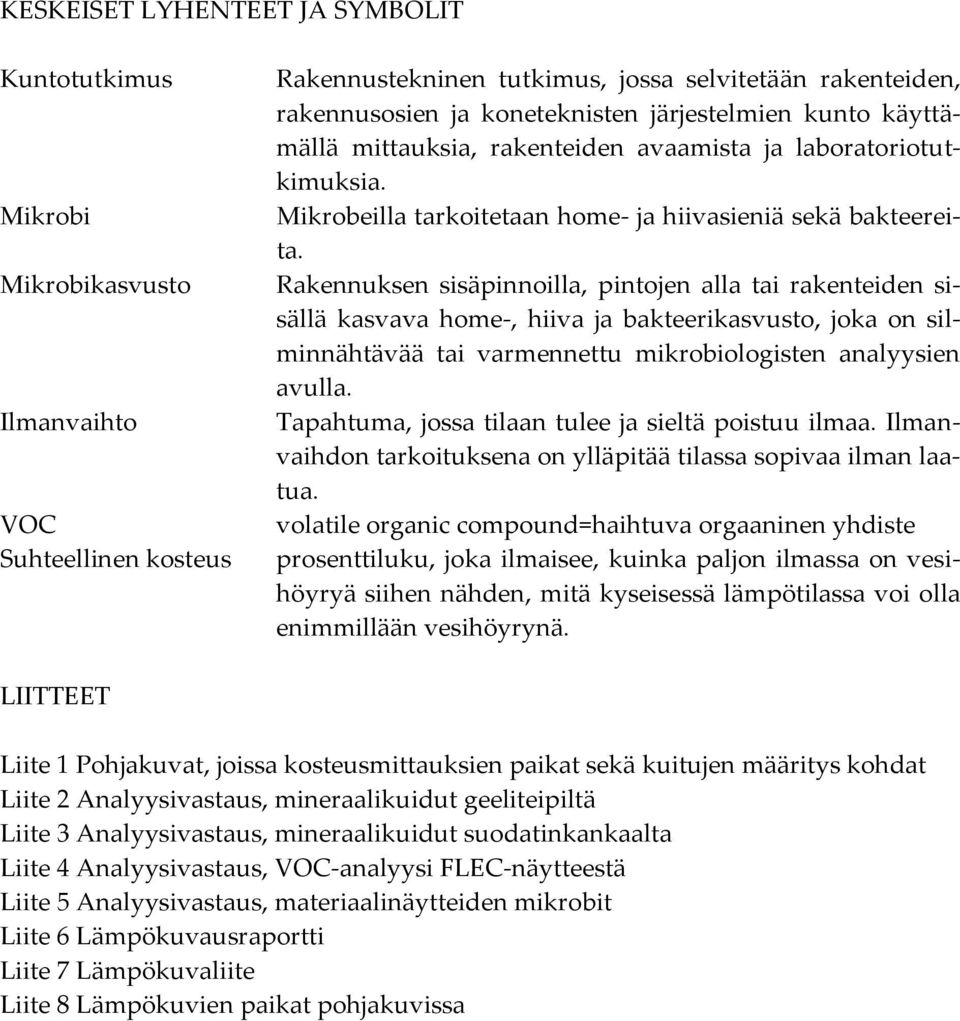 Rakennuksen sisäpinnoilla, pintojen alla tai rakenteiden sisällä kasvava home-, hiiva ja bakteerikasvusto, joka on silminnähtävää tai varmennettu mikrobiologisten analyysien avulla.