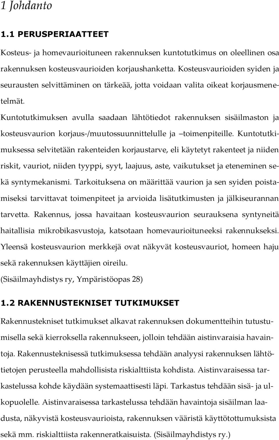 Kuntotutkimuksen avulla saadaan lähtötiedot rakennuksen sisäilmaston ja kosteusvaurion korjaus-/muutossuunnittelulle ja toimenpiteille.