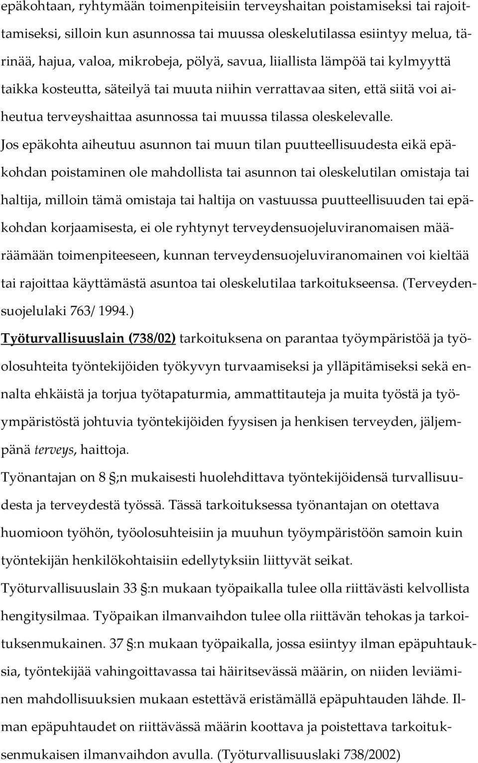 Jos epäkohta aiheutuu asunnon tai muun tilan puutteellisuudesta eikä epäkohdan poistaminen ole mahdollista tai asunnon tai oleskelutilan omistaja tai haltija, milloin tämä omistaja tai haltija on