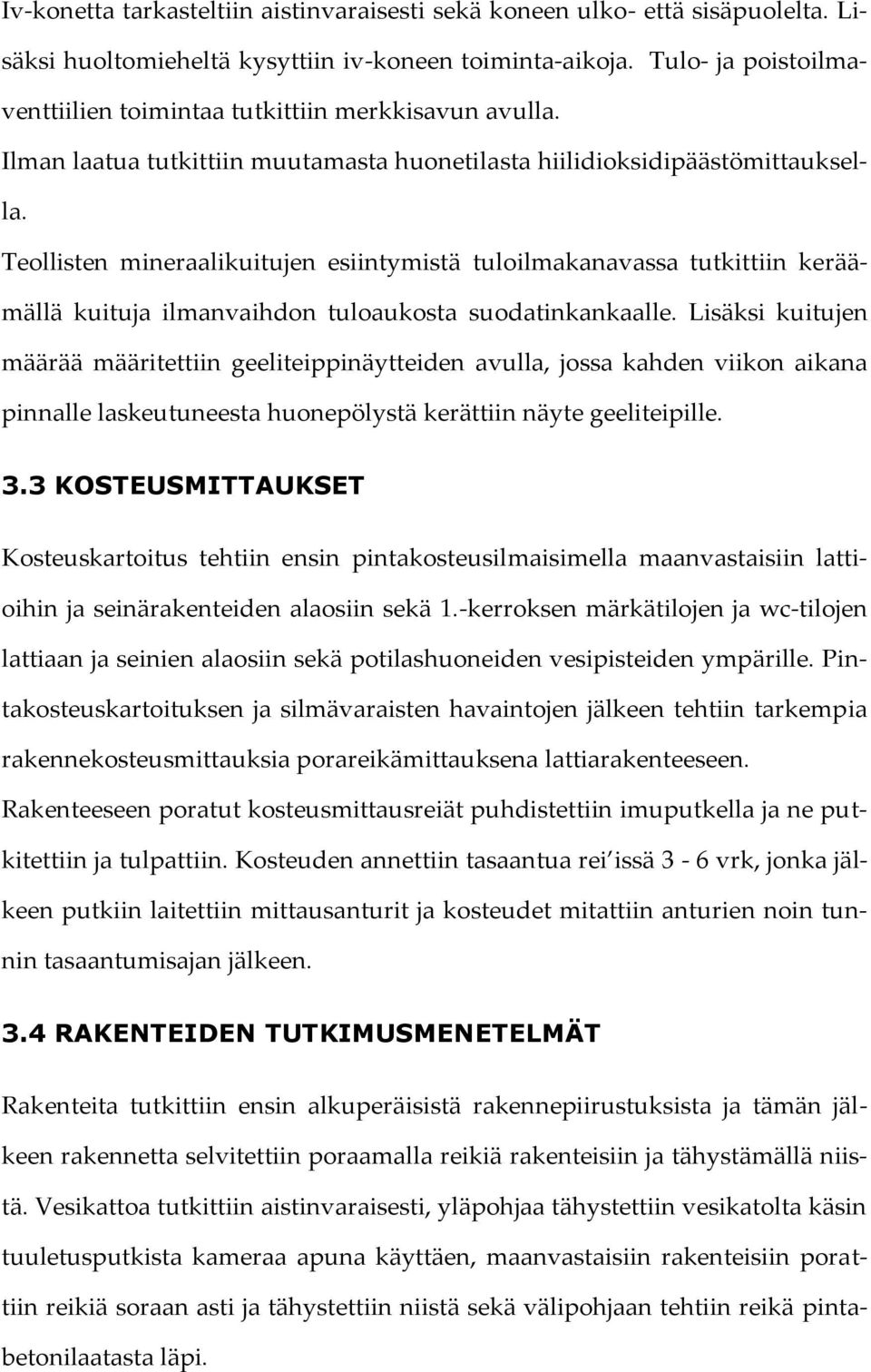 Teollisten mineraalikuitujen esiintymistä tuloilmakanavassa tutkittiin keräämällä kuituja ilmanvaihdon tuloaukosta suodatinkankaalle.