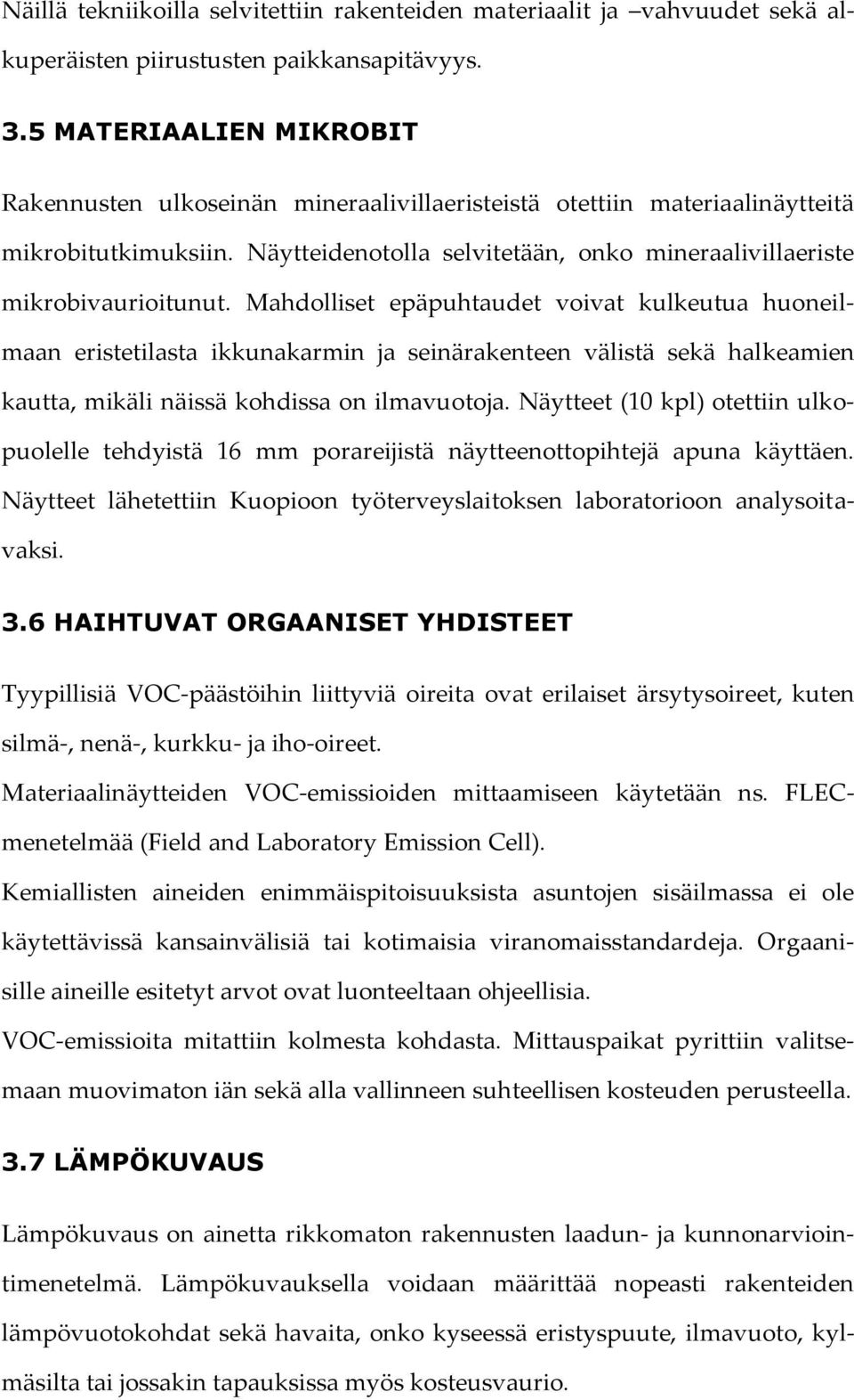 Mahdolliset epäpuhtaudet voivat kulkeutua huoneilmaan eristetilasta ikkunakarmin ja seinärakenteen välistä sekä halkeamien kautta, mikäli näissä kohdissa on ilmavuotoja.