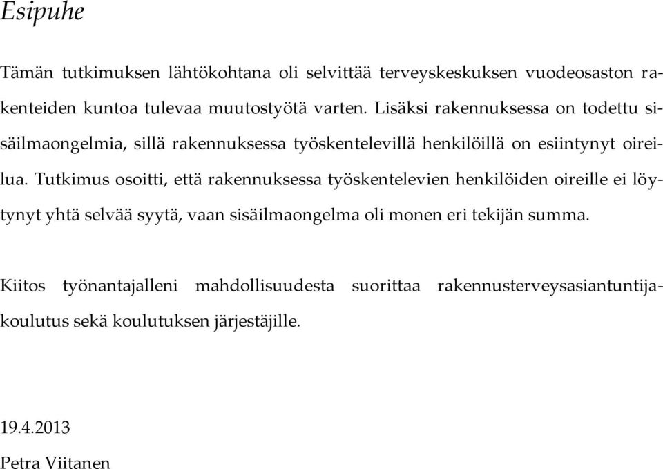 Tutkimus osoitti, että rakennuksessa työskentelevien henkilöiden oireille ei löytynyt yhtä selvää syytä, vaan sisäilmaongelma oli monen