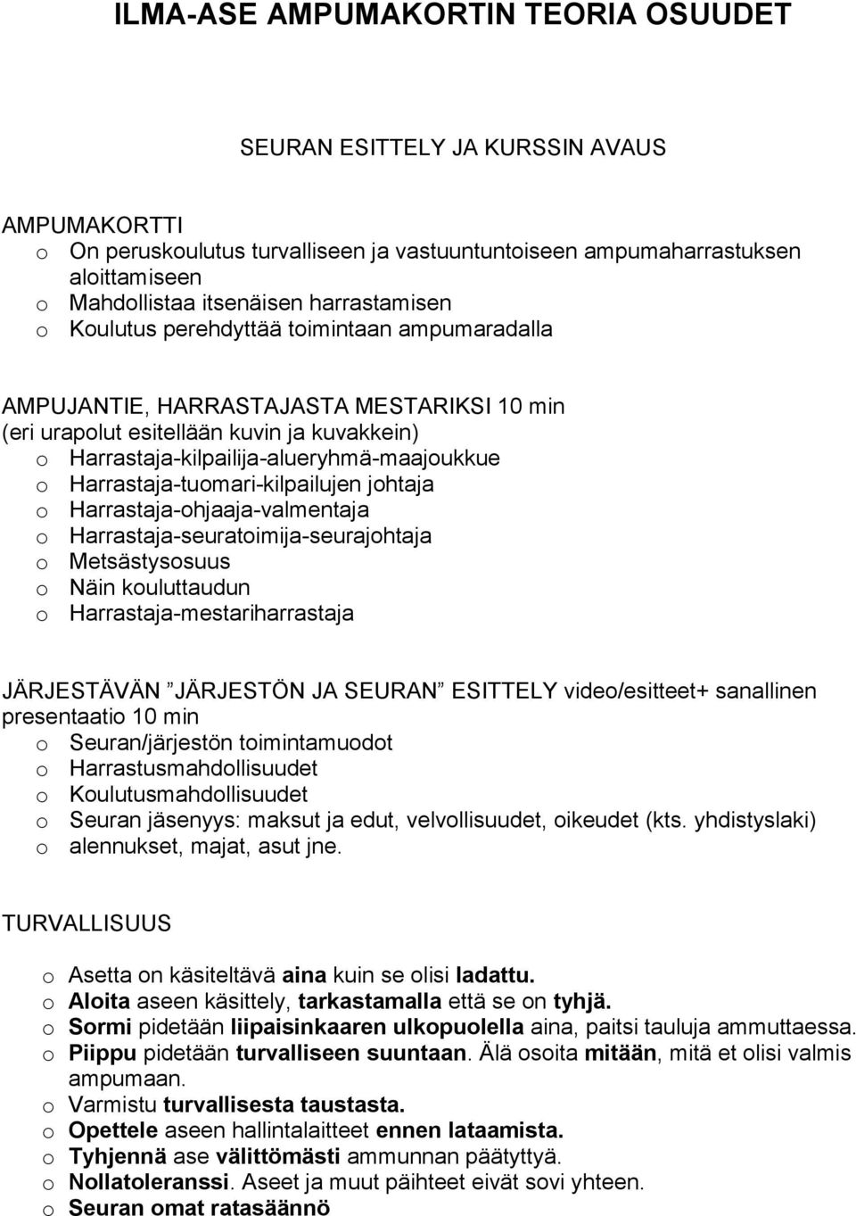 Harrastaja-tuomari-kilpailujen johtaja o Harrastaja-ohjaaja-valmentaja o Harrastaja-seuratoimija-seurajohtaja o Metsästysosuus o Näin kouluttaudun o Harrastaja-mestariharrastaja JÄRJESTÄVÄN JÄRJESTÖN