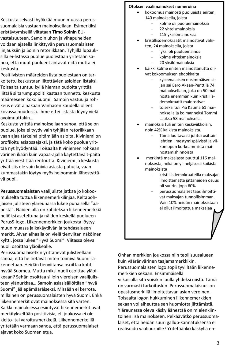 Tyhjillä lupauksilla ei-listassa puolue puolestaan yritetään sanoa, että muut puolueet antavat niitä mutta ei keskusta.