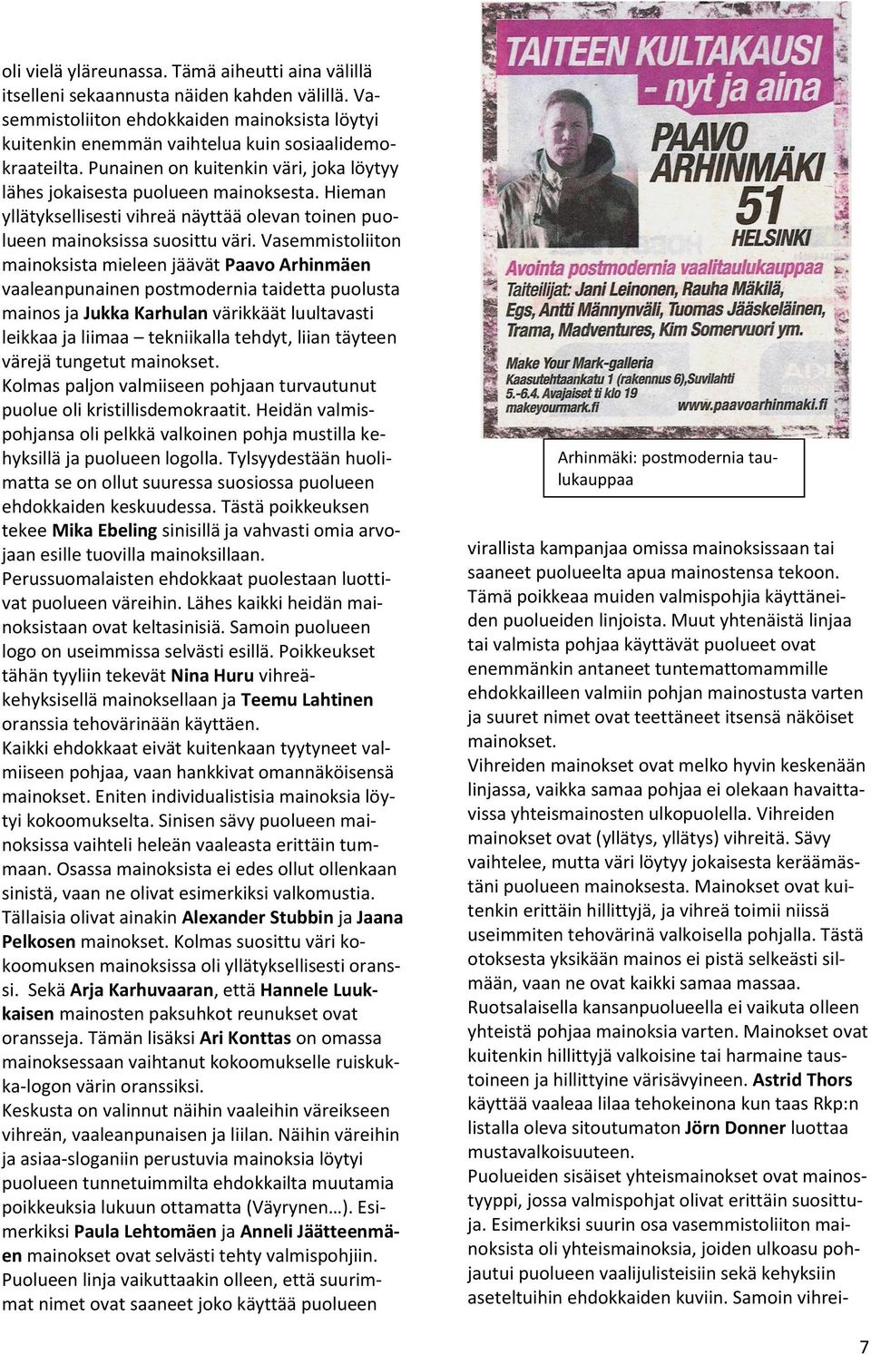 Vasemmistoliiton mainoksista mieleen jäävät Paavo Arhinmäen vaaleanpunainen postmodernia taidetta puolusta mainos ja Jukka Karhulan värikkäät luultavasti leikkaa ja liimaa tekniikalla tehdyt, liian