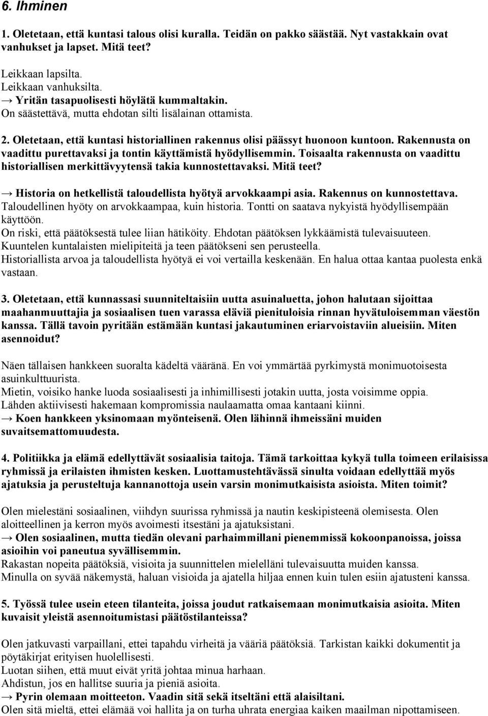 Rakennusta on vaadittu purettavaksi ja tontin käyttämistä hyödyllisemmin. Toisaalta rakennusta on vaadittu historiallisen merkittävyytensä takia kunnostettavaksi. Mitä teet?