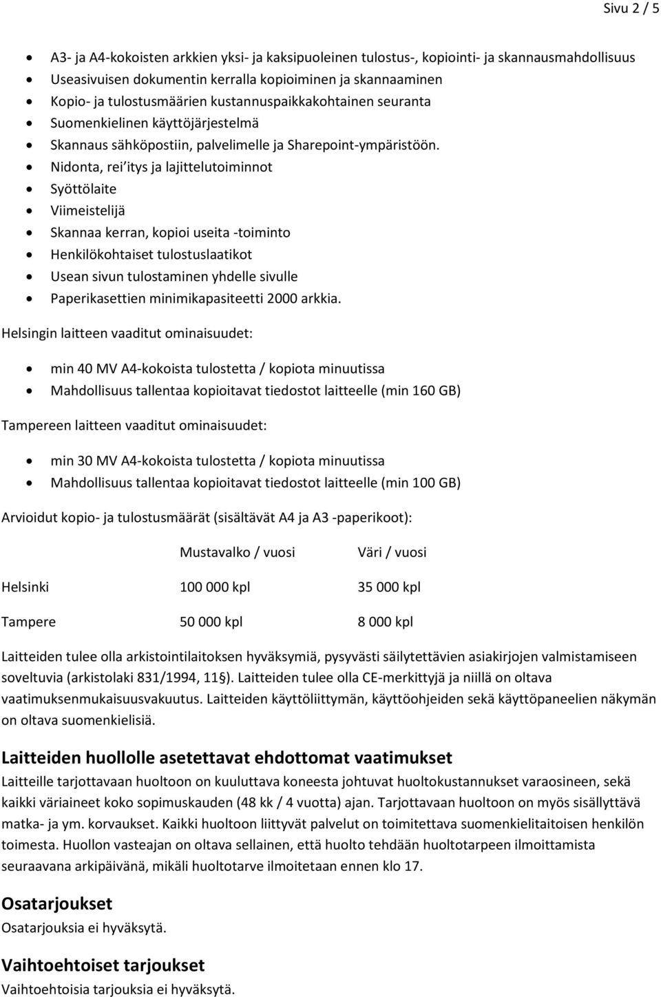 Nidonta, rei itys ja lajittelutoiminnot Syöttölaite Viimeistelijä Skannaa kerran, kopioi useita -toiminto Henkilökohtaiset tulostuslaatikot Usean sivun tulostaminen yhdelle sivulle Paperikasettien