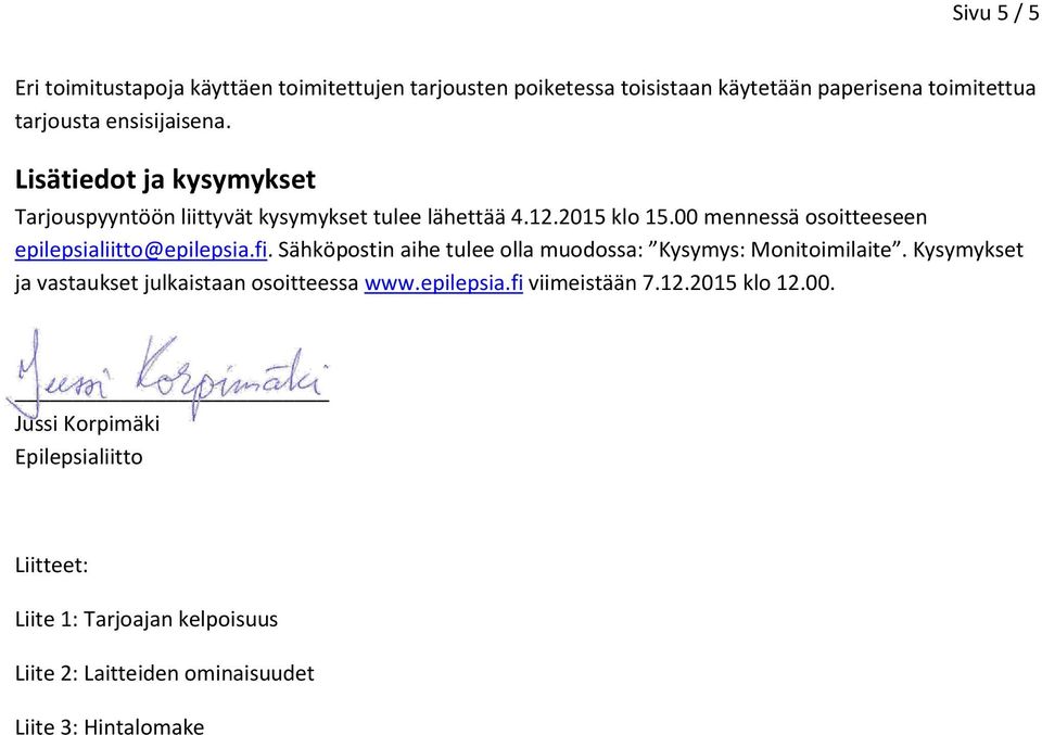 fi. Sähköpostin aihe tulee olla muodossa: Kysymys: Monitoimilaite. Kysymykset ja vastaukset julkaistaan osoitteessa www.epilepsia.