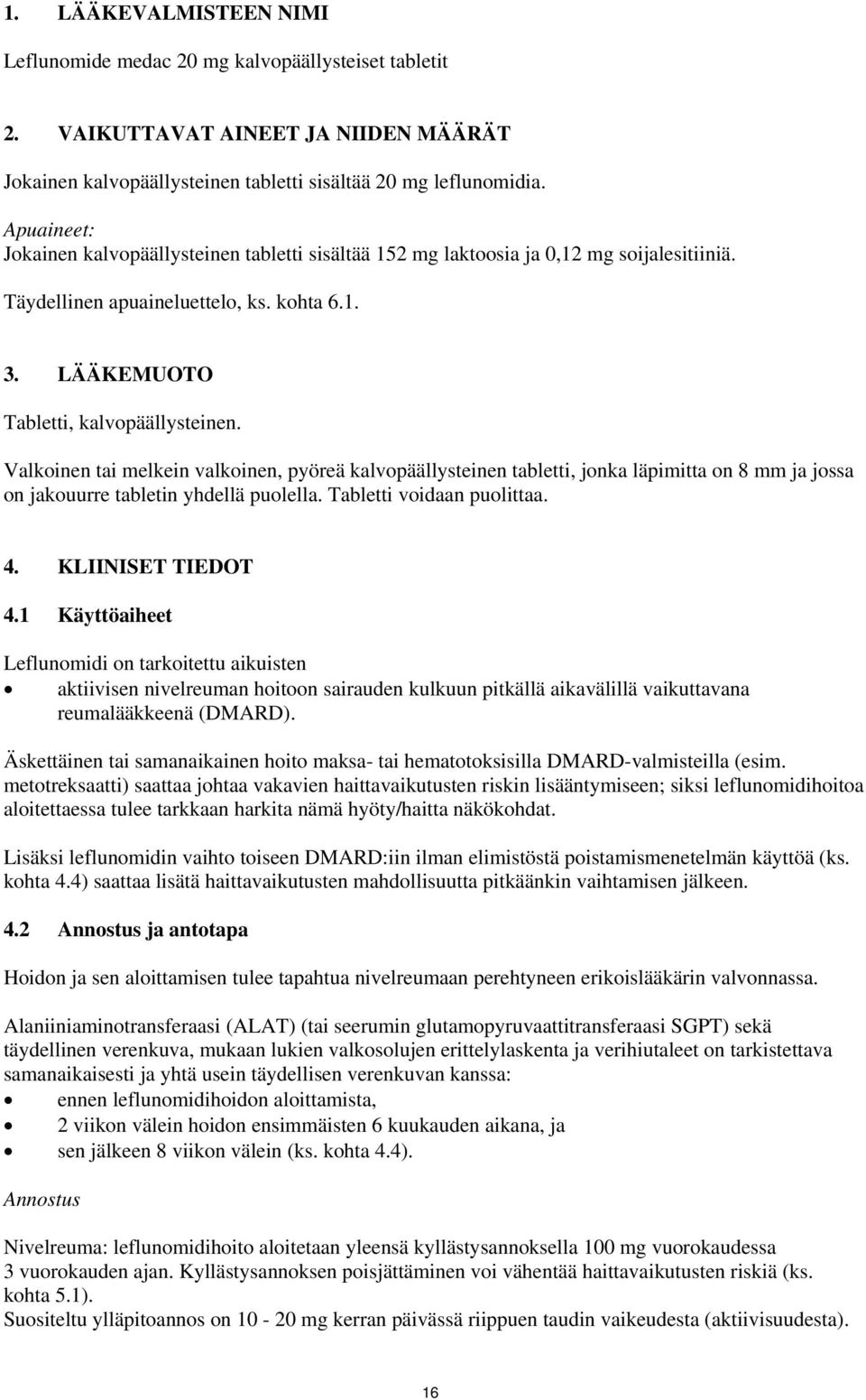 Valkoinen tai melkein valkoinen, pyöreä kalvopäällysteinen tabletti, jonka läpimitta on 8 mm ja jossa on jakouurre tabletin yhdellä puolella. Tabletti voidaan puolittaa. 4. KLIINISET TIEDOT 4.