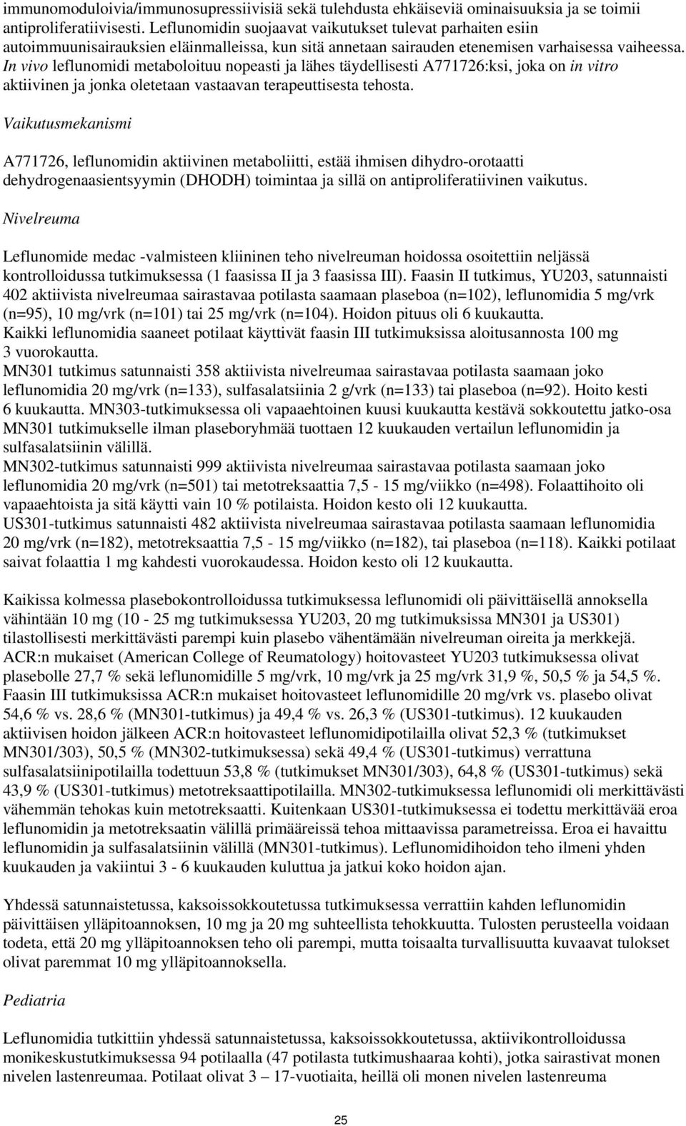 In vivo leflunomidi metaboloituu nopeasti ja lähes täydellisesti A771726:ksi, joka on in vitro aktiivinen ja jonka oletetaan vastaavan terapeuttisesta tehosta.