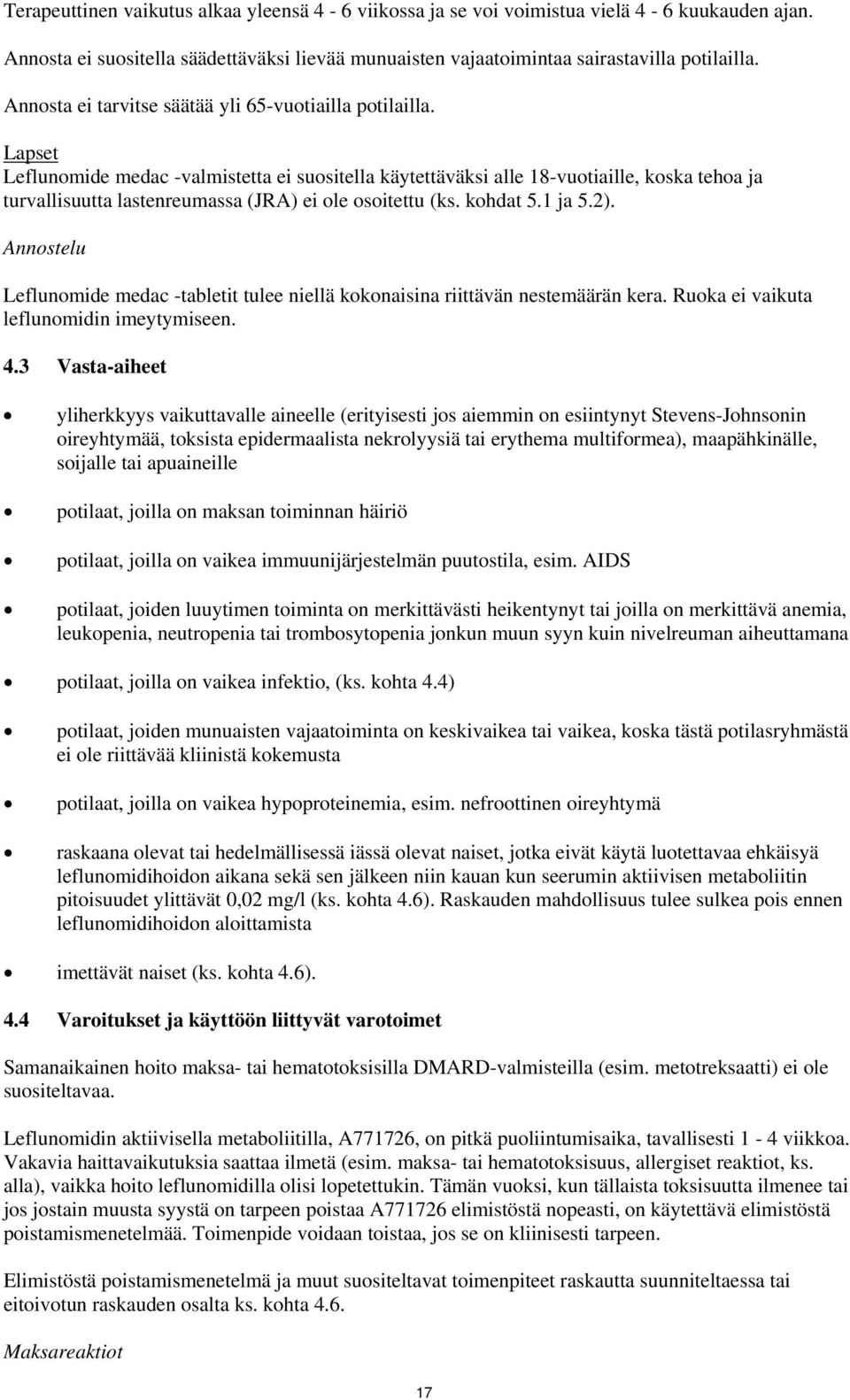 Lapset Leflunomide medac -valmistetta ei suositella käytettäväksi alle 18-vuotiaille, koska tehoa ja turvallisuutta lastenreumassa (JRA) ei ole osoitettu (ks. kohdat 5.1 ja 5.2).