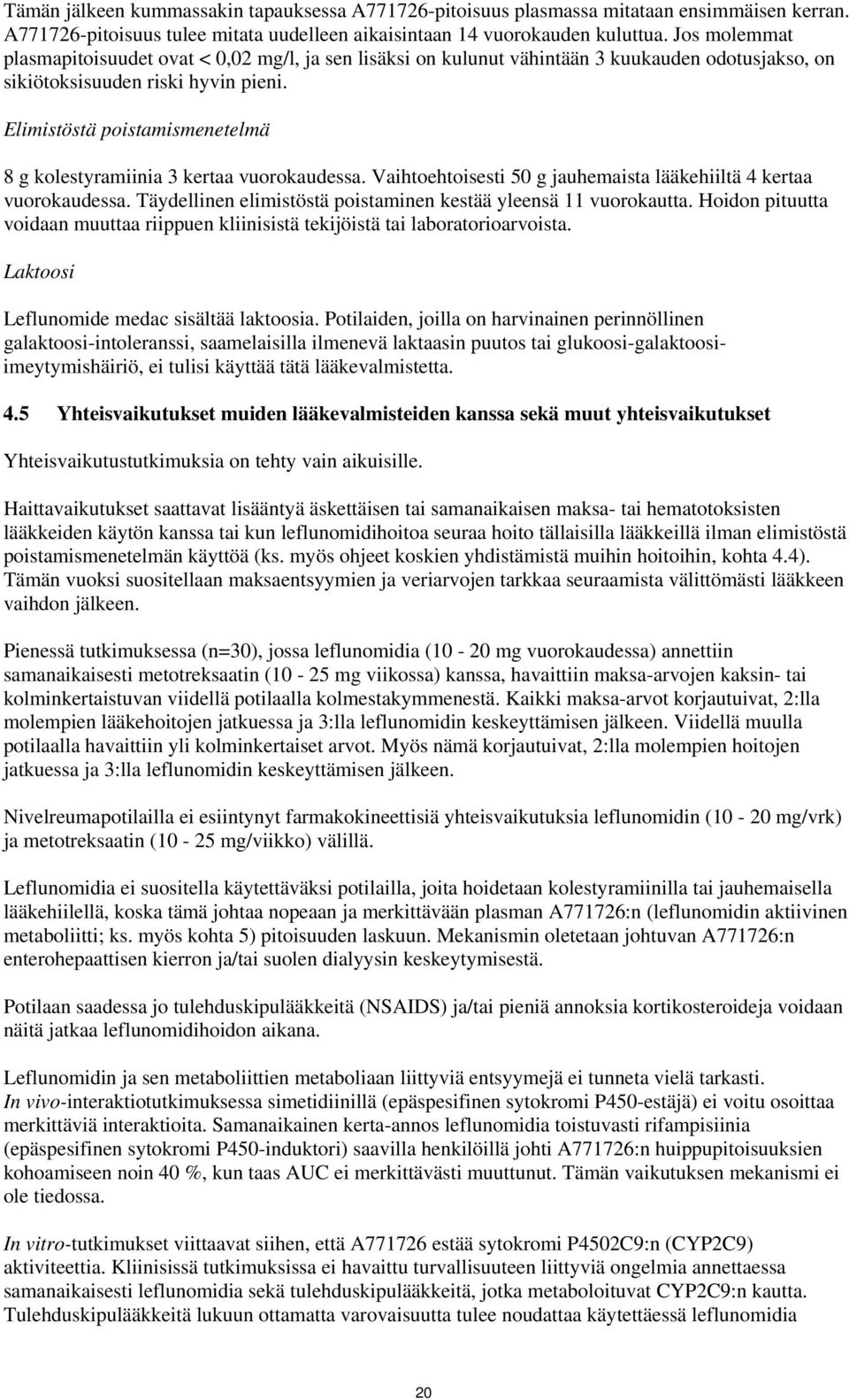 Elimistöstä poistamismenetelmä 8 g kolestyramiinia 3 kertaa vuorokaudessa. Vaihtoehtoisesti 50 g jauhemaista lääkehiiltä 4 kertaa vuorokaudessa.