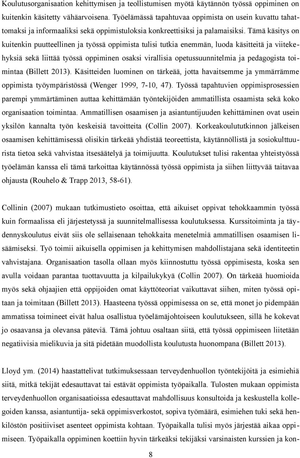 Tämä käsitys on kuitenkin puutteellinen ja työssä oppimista tulisi tutkia enemmän, luoda käsitteitä ja viitekehyksiä sekä liittää työssä oppiminen osaksi virallisia opetussuunnitelmia ja pedagogista