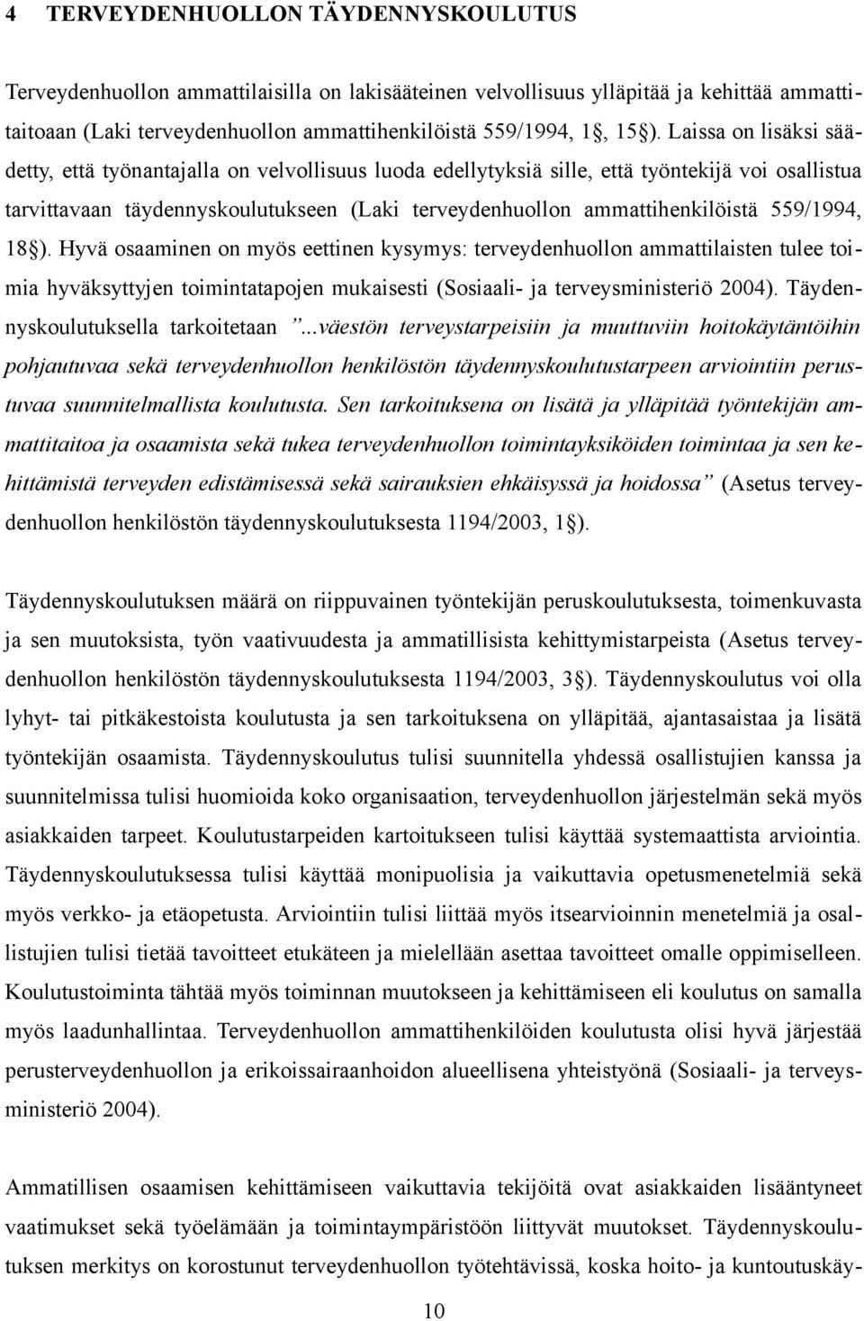 559/1994, 18 ). Hyvä osaaminen on myös eettinen kysymys: terveydenhuollon ammattilaisten tulee toimia hyväksyttyjen toimintatapojen mukaisesti (Sosiaali- ja terveysministeriö 2004).