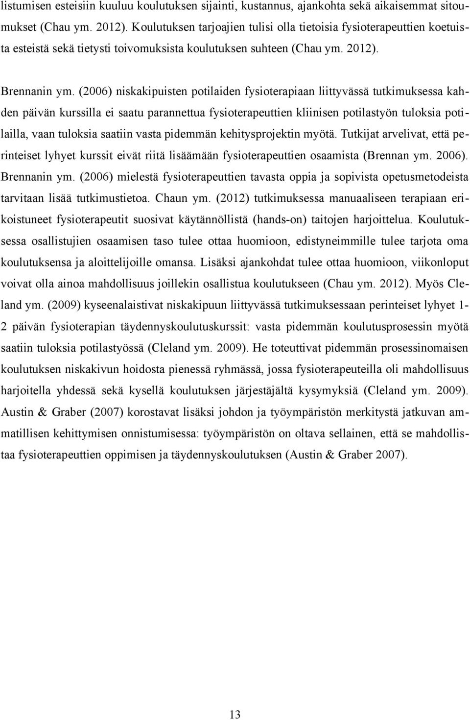 (2006) niskakipuisten potilaiden fysioterapiaan liittyvässä tutkimuksessa kahden päivän kurssilla ei saatu parannettua fysioterapeuttien kliinisen potilastyön tuloksia potilailla, vaan tuloksia