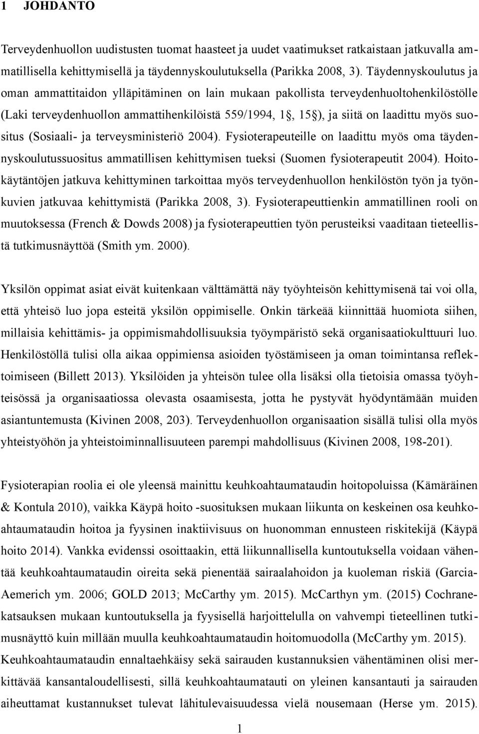 suositus (Sosiaali- ja terveysministeriö 2004). Fysioterapeuteille on laadittu myös oma täydennyskoulutussuositus ammatillisen kehittymisen tueksi (Suomen fysioterapeutit 2004).