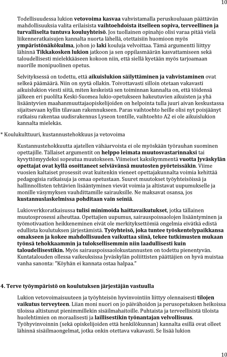 tämäargumenttiliittyy lähinnätikkakoskenlukionjatkoonjasenoppilasmääränkasvattamiseensekä taloudellisestimielekkääseenkokoonniin,ettäsielläkyetäänmyöstarjoamaan nuorillemonipuolinenopetus.