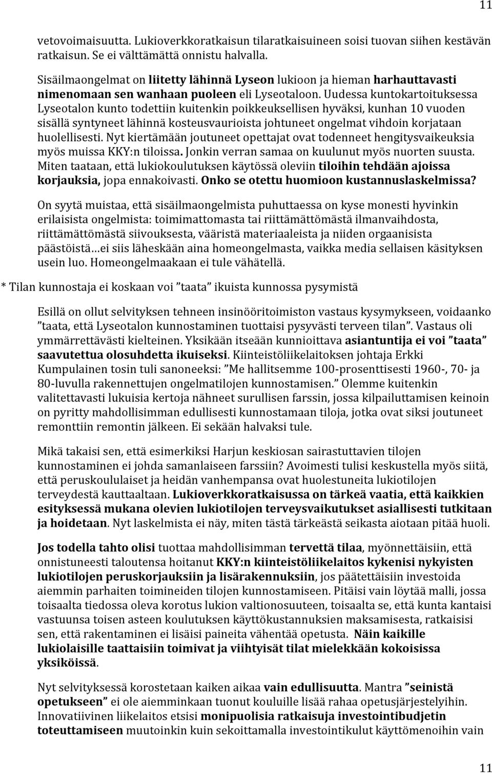 uudessakuntokartoituksessa Lyseotalonkuntotodettiinkuitenkinpoikkeuksellisenhyväksi,kunhan10vuoden sisälläsyntyneetlähinnäkosteusvaurioistajohtuneetongelmatvihdoinkorjataan huolellisesti.