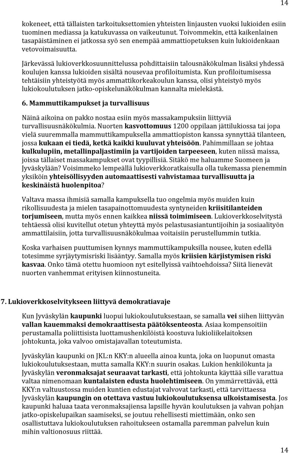 Järkevässälukioverkkosuunnittelussapohdittaisiintalousnäkökulmanlisäksiyhdessä koulujenkanssalukioidensisältänousevaaprofiloitumista.