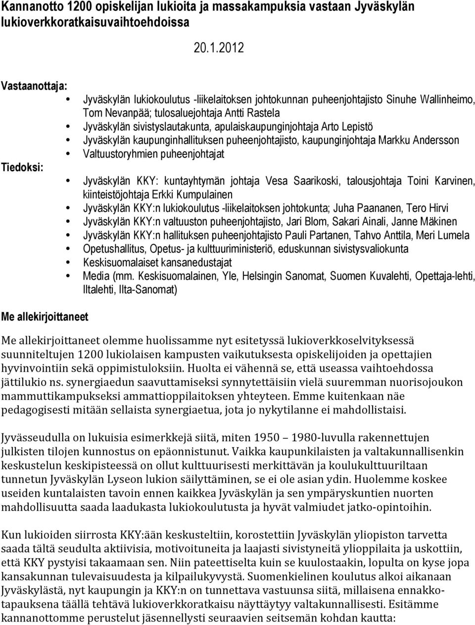 2012 Vastaanottaja: Jyväskylän lukiokoulutus -liikelaitoksen johtokunnan puheenjohtajisto Sinuhe Wallinheimo, Tom Nevanpää; tulosaluejohtaja Antti Rastela Jyväskylän sivistyslautakunta,