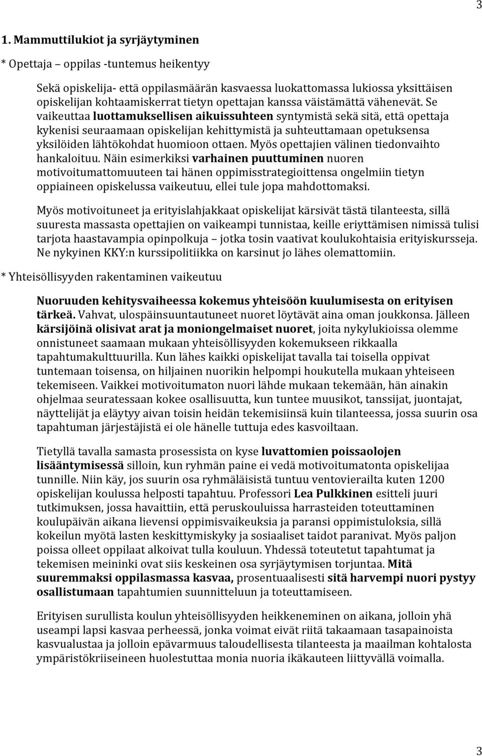 se vaikeuttaaluottamuksellisenaikuissuhteensyntymistäsekäsitä,ettäopettaja kykenisiseuraamaanopiskelijankehittymistäjasuhteuttamaanopetuksensa yksilöidenlähtökohdathuomioonottaen.