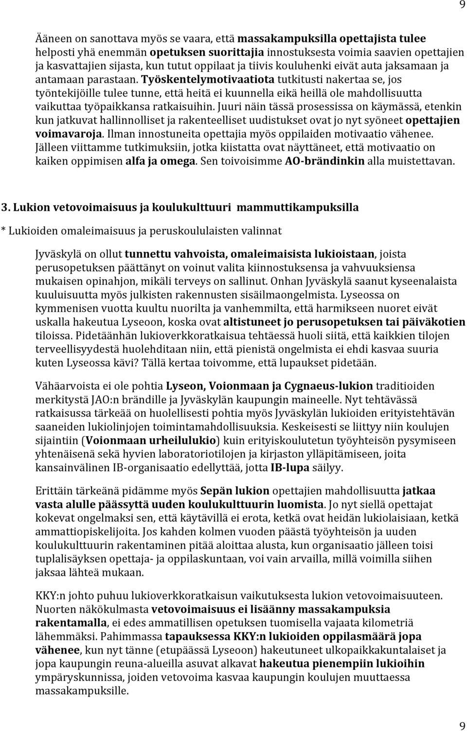 työskentelymotivaatiotatutkitustinakertaase,jos työntekijöilletuleetunne,ettäheitäeikuunnellaeikäheilläolemahdollisuutta vaikuttaatyöpaikkansaratkaisuihin.