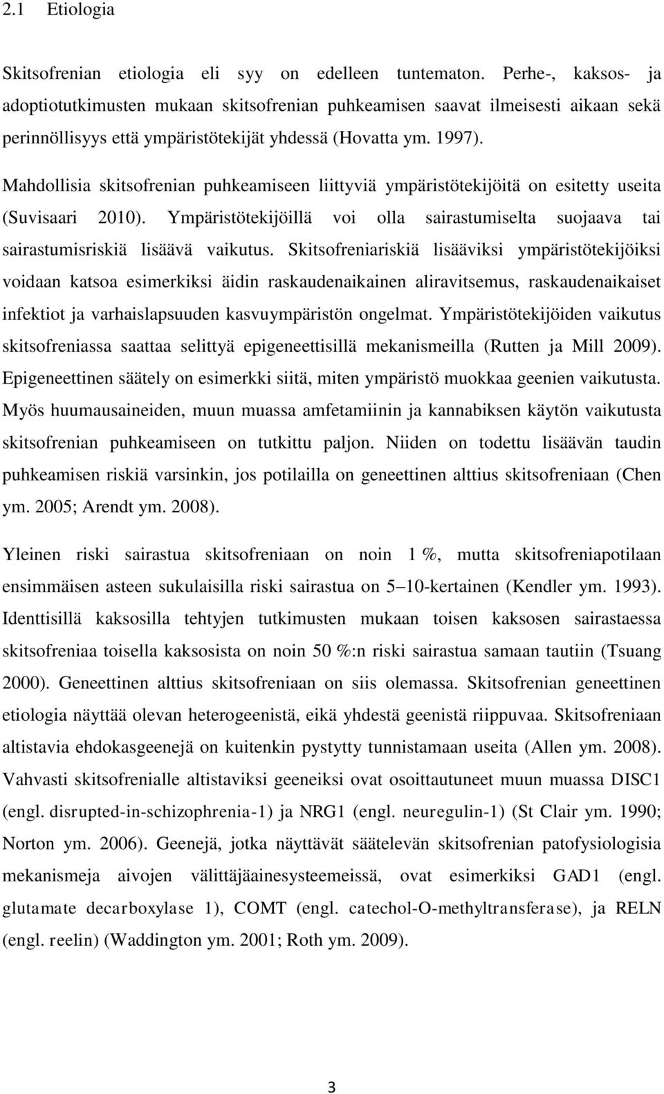 Mahdollisia skitsofrenian puhkeamiseen liittyviä ympäristötekijöitä on esitetty useita (Suvisaari 2010). Ympäristötekijöillä voi olla sairastumiselta suojaava tai sairastumisriskiä lisäävä vaikutus.