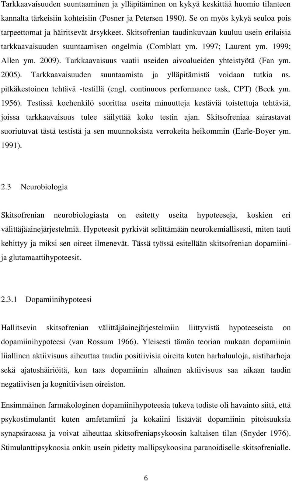 1999; Allen ym. 2009). Tarkkaavaisuus vaatii useiden aivoalueiden yhteistyötä (Fan ym. 2005). Tarkkaavaisuuden suuntaamista ja ylläpitämistä voidaan tutkia ns. pitkäkestoinen tehtävä -testillä (engl.