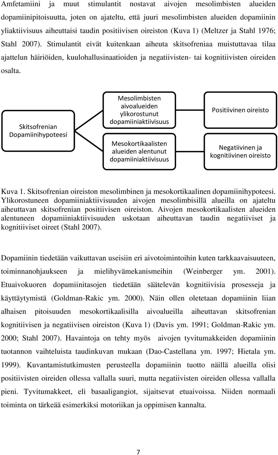 Stimulantit eivät kuitenkaan aiheuta skitsofreniaa muistuttavaa tilaa ajattelun häiriöiden, kuulohallusinaatioiden ja negatiivisten- tai kognitiivisten oireiden osalta.