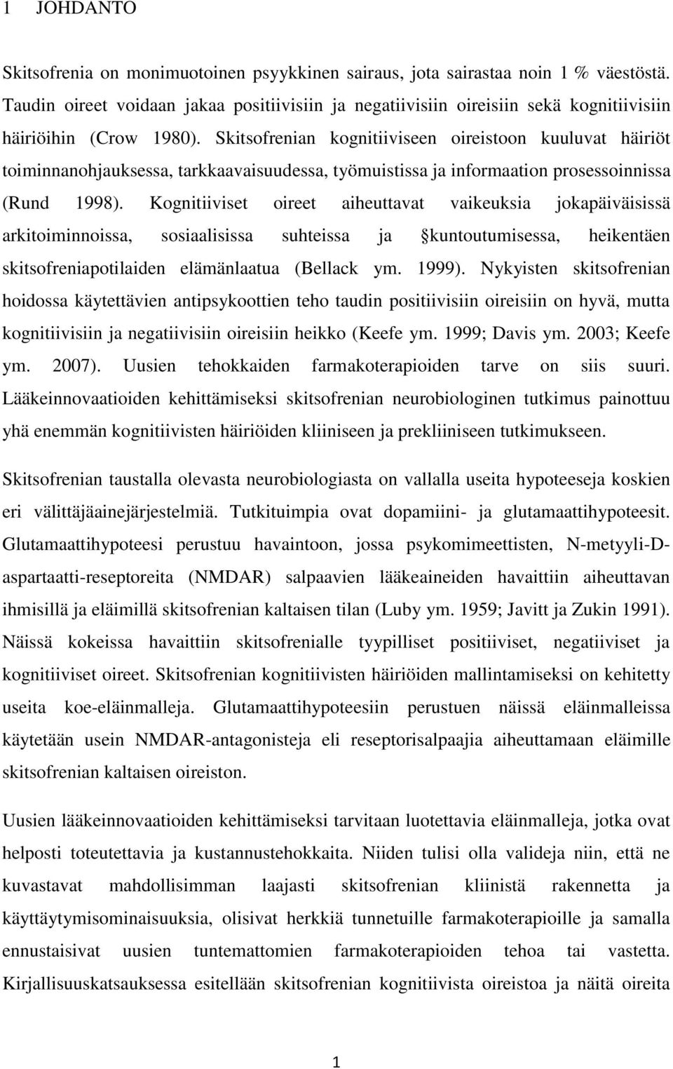 Skitsofrenian kognitiiviseen oireistoon kuuluvat häiriöt toiminnanohjauksessa, tarkkaavaisuudessa, työmuistissa ja informaation prosessoinnissa (Rund 1998).