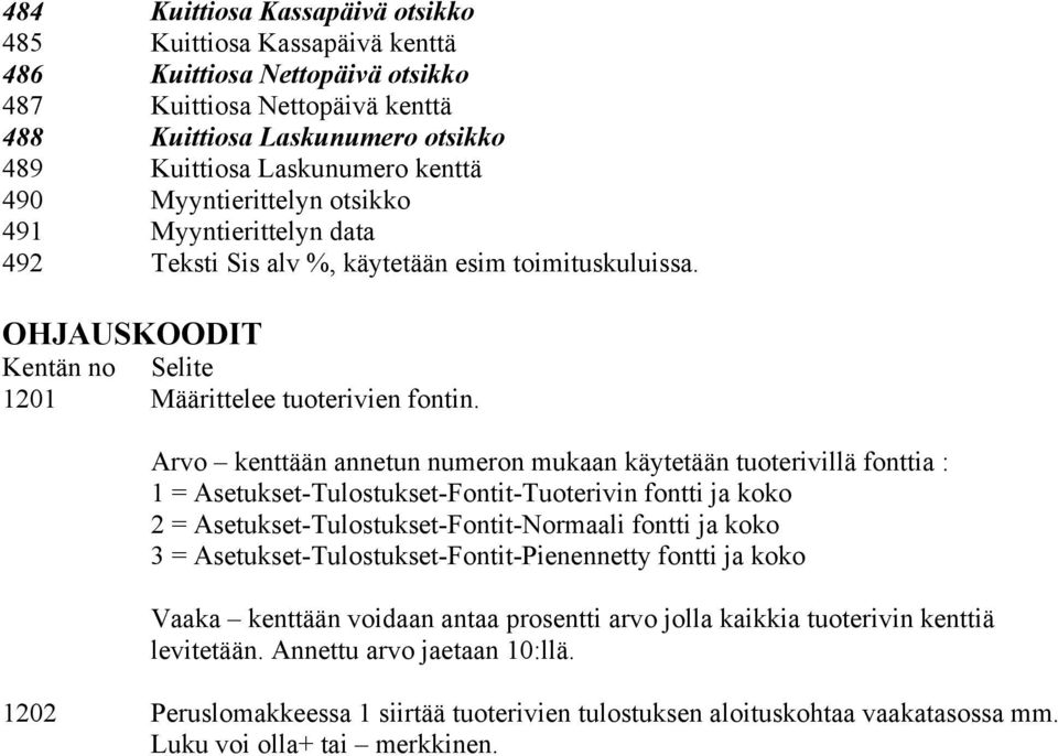 Arvo kenttään annetun numeron mukaan käytetään tuoterivillä fonttia : 1 = Asetukset-Tulostukset-Fontit-Tuoterivin fontti ja koko 2 = Asetukset-Tulostukset-Fontit-Normaali fontti ja koko 3 =