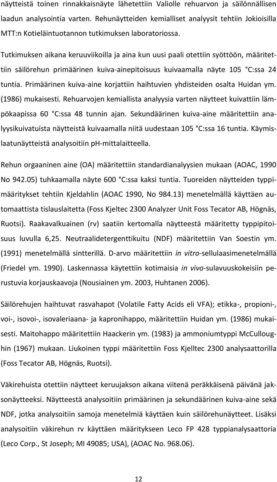 Tutkimuksen aikana keruuviikoilla ja aina kun uusi paali otettiin syöttöön, määritettiin säilörehun primäärinen kuiva-ainepitoisuus kuivaamalla näyte 105 C:ssa 24 tuntia.